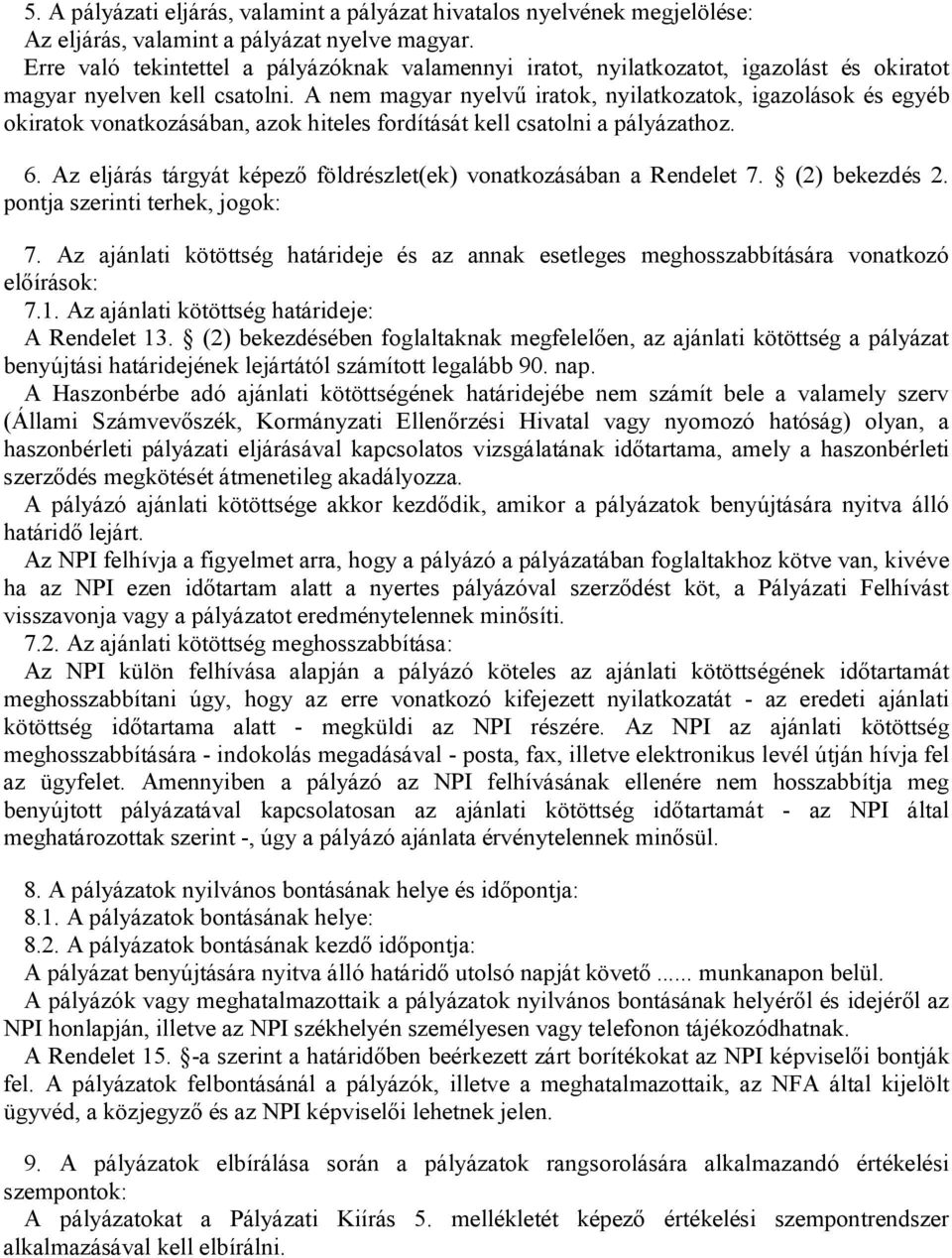 A nem magyar nyelvű iratok, nyilatkozatok, igazolások és egyéb okiratok vonatkozásában, azok hiteles fordítását kell csatolni a pályázathoz. 6.