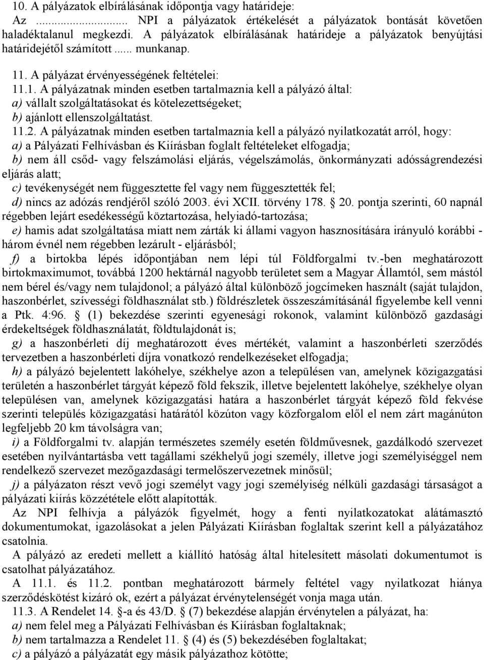 . A pályázat érvényességének feltételei: 11.1. A pályázatnak minden esetben tartalmaznia kell a pályázó által: a) vállalt szolgáltatásokat és kötelezettségeket; b) ajánlott ellenszolgáltatást. 11.2.