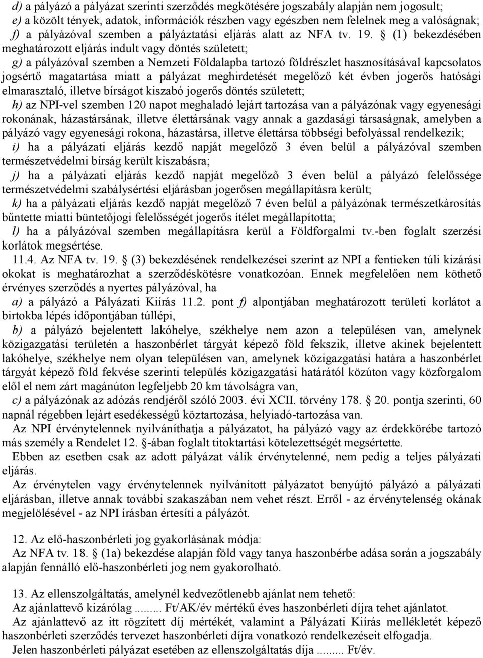 (1) bekezdésében meghatározott eljárás indult vagy döntés született; g) a pályázóval szemben a Nemzeti Földalapba tartozó földrészlet hasznosításával kapcsolatos jogsértő magatartása miatt a pályázat