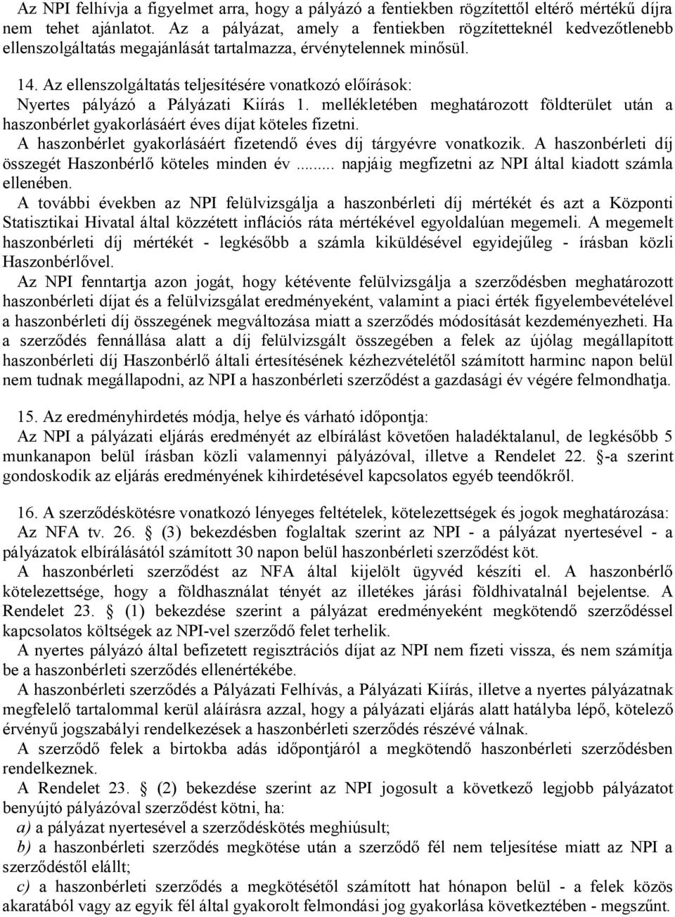 Az ellenszolgáltatás teljesítésére vonatkozó előírások: Nyertes pályázó a Pályázati Kiírás 1. mellékletében meghatározott földterület után a haszonbérlet gyakorlásáért éves díjat köteles fizetni.