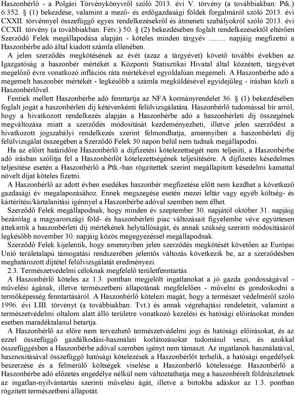(2) bekezdésében foglalt rendelkezésektől eltérően Szerződő Felek megállapodása alapján - köteles minden tárgyév... napjáig megfizetni a Haszonbérbe adó által kiadott számla ellenében.