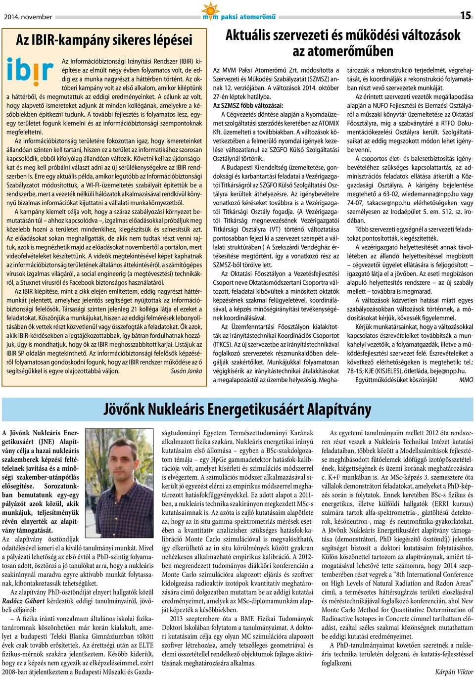 A célunk az volt, hogy alapvető ismereteket adjunk át minden kollégának, amelyekre a későbbiekben építkezni tudunk.