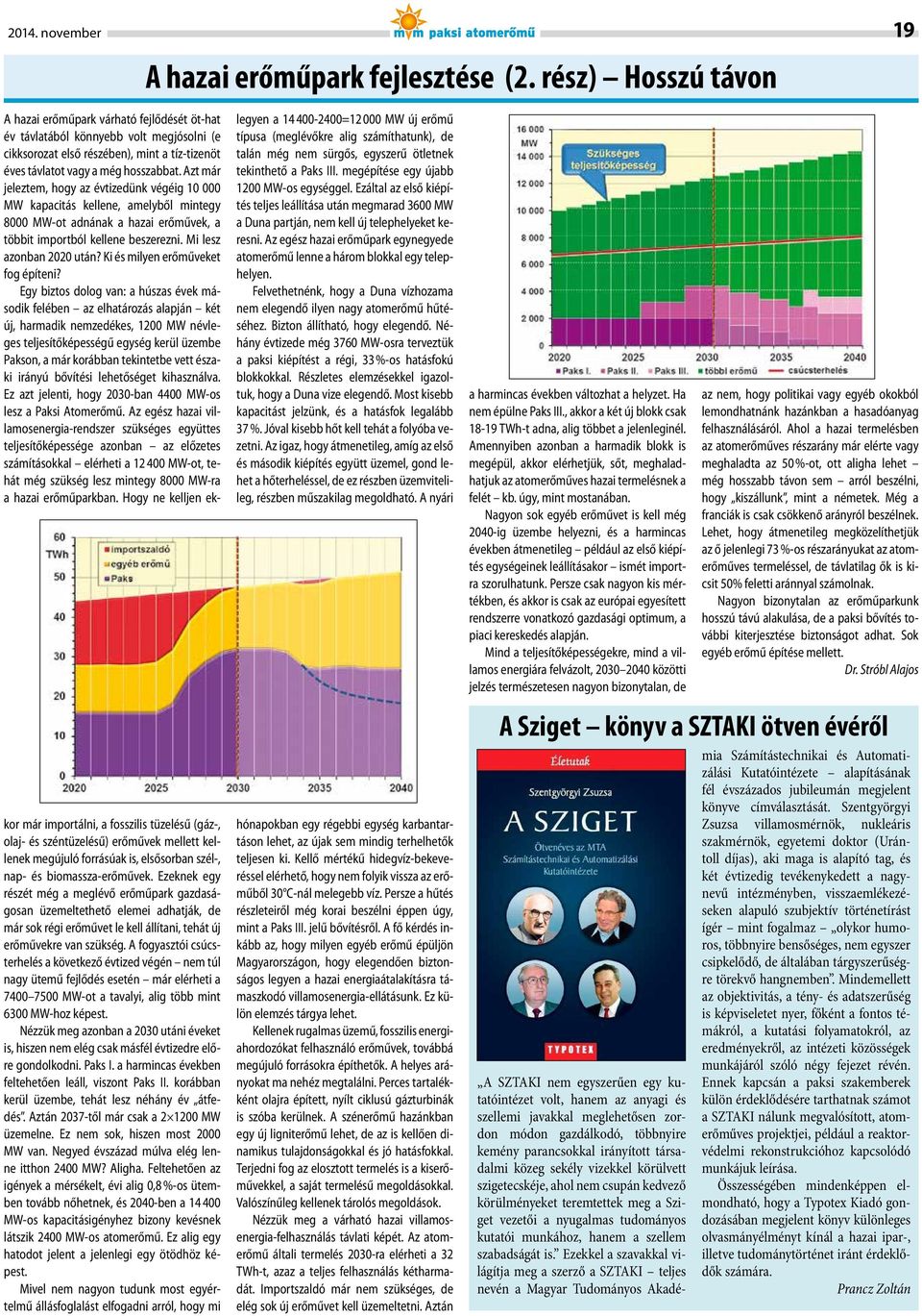 Azt már jeleztem, hogy az évtizedünk végéig 10 000 MW kapacitás kellene, amelyből mintegy 8000 MW-ot adnának a hazai erőművek, a többit importból kellene beszerezni. Mi lesz azonban 2020 után?