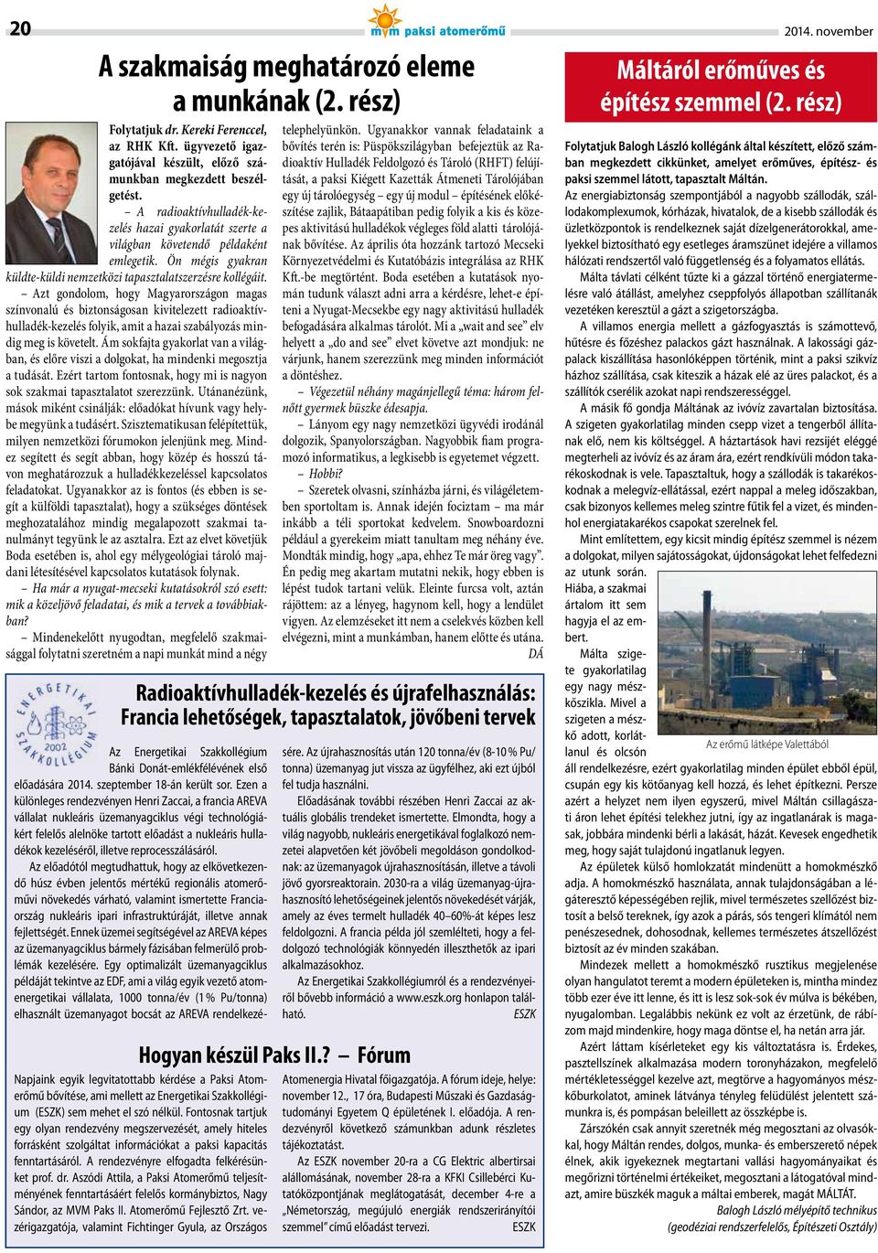 Azt gondolom, hogy Magyarországon magas színvonalú és biztonságosan kivitelezett radioaktívhulladék-kezelés folyik, amit a hazai szabályozás mindig meg is követelt.