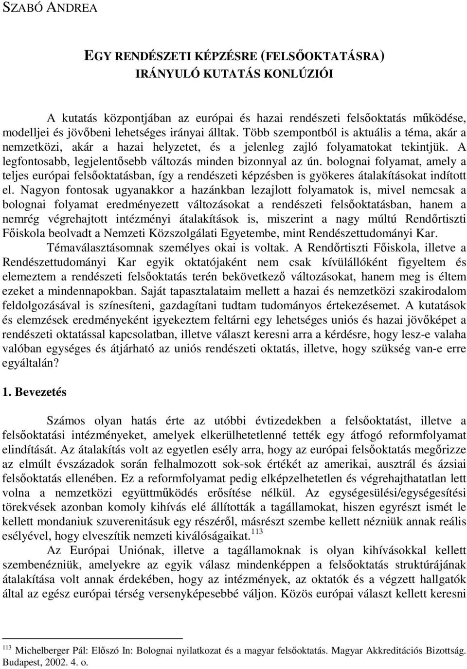 bolognai folyamat, amely a teljes európai felsıoktatásban, így a rendészeti képzésben is gyökeres átalakításokat indított el.