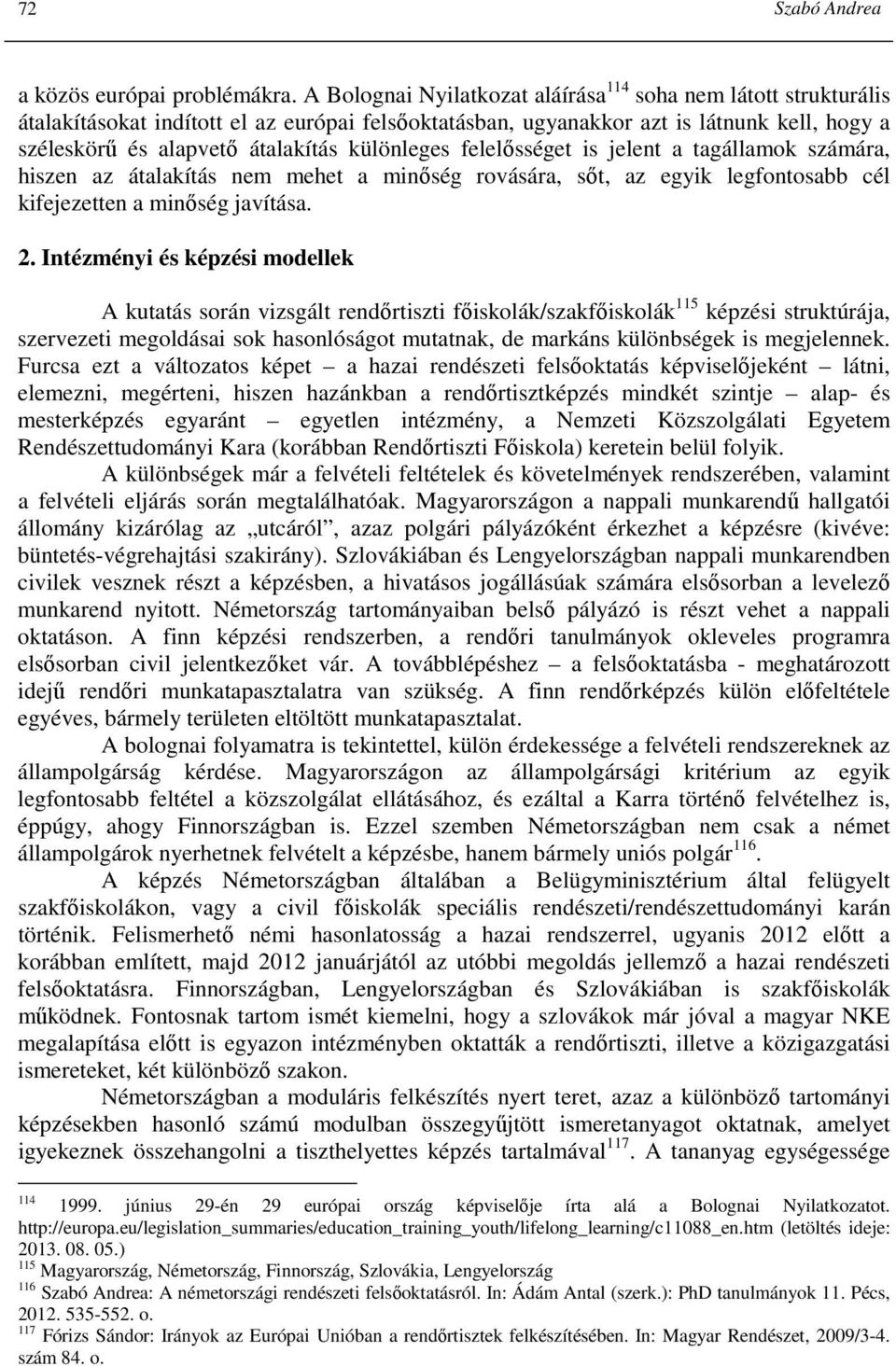 különleges felelısséget is jelent a tagállamok számára, hiszen az átalakítás nem mehet a minıség rovására, sıt, az egyik legfontosabb cél kifejezetten a minıség javítása. 2.