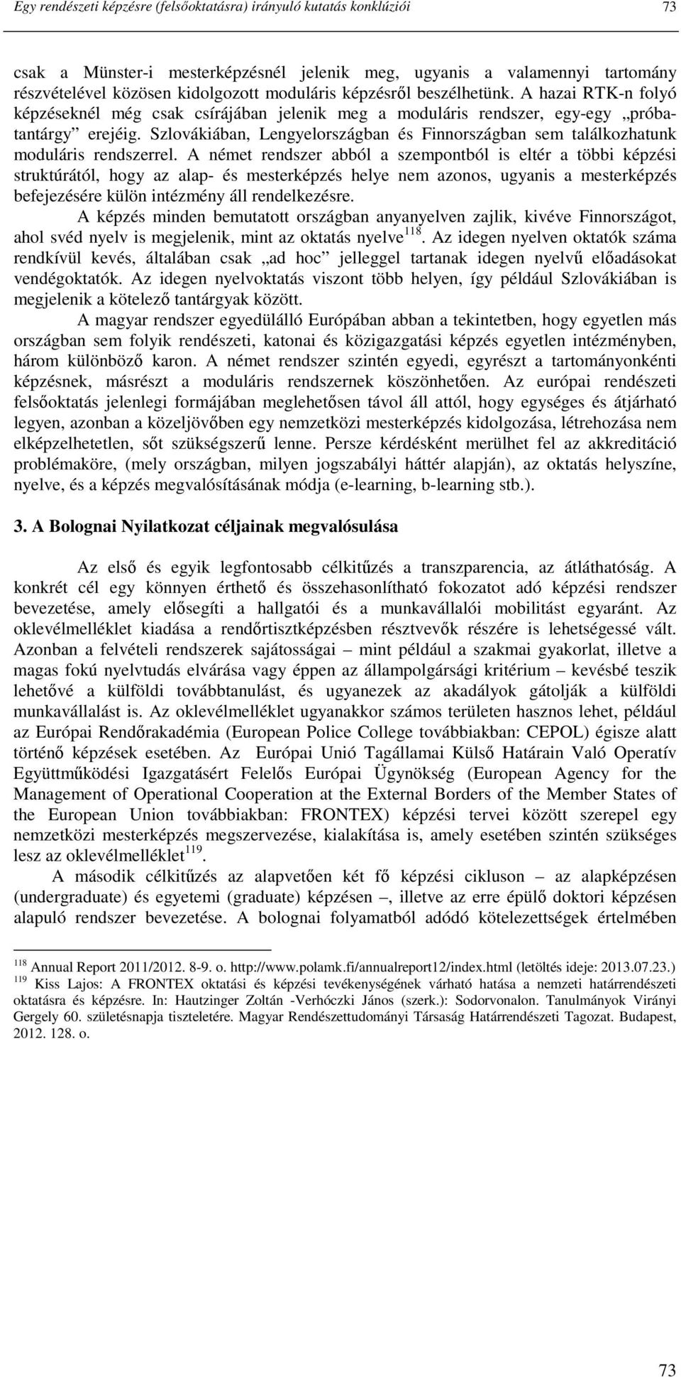 Szlovákiában, Lengyelországban és Finnországban sem találkozhatunk moduláris rendszerrel.