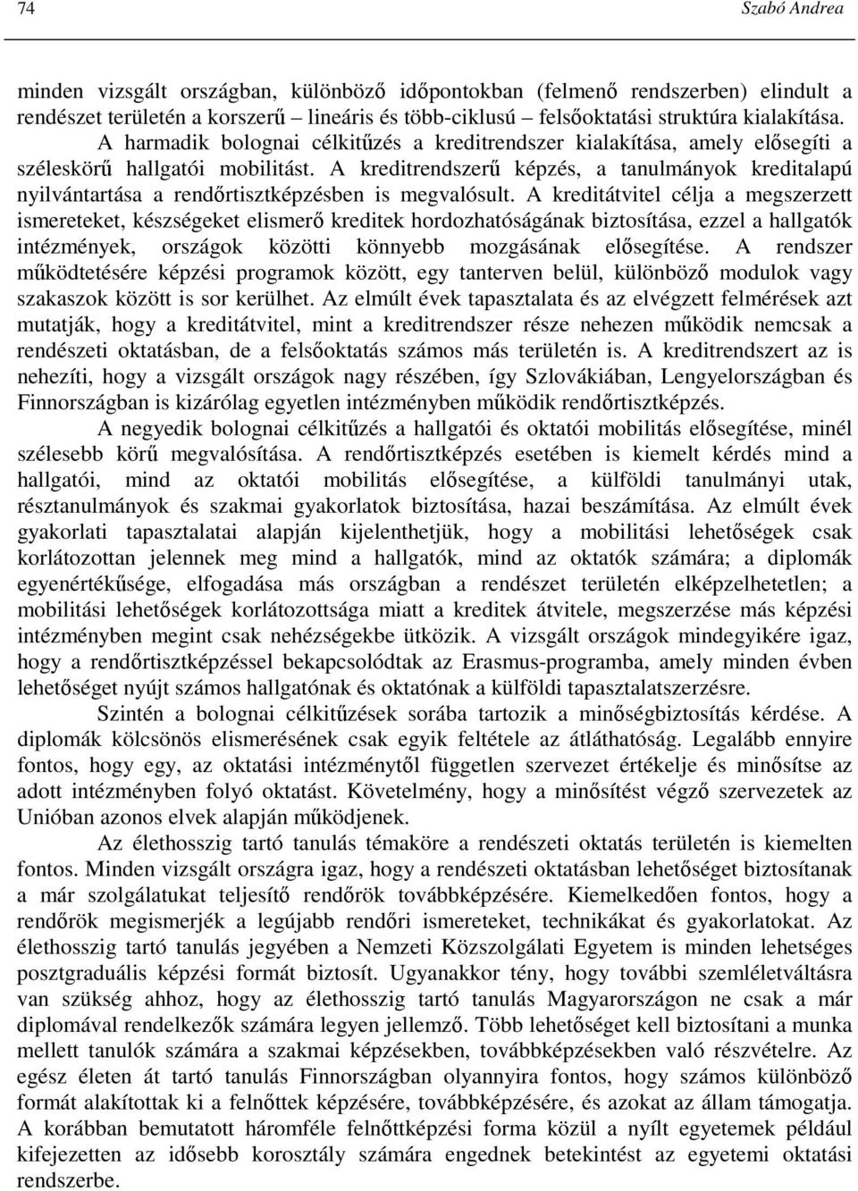 A kreditrendszerő képzés, a tanulmányok kreditalapú nyilvántartása a rendırtisztképzésben is megvalósult.