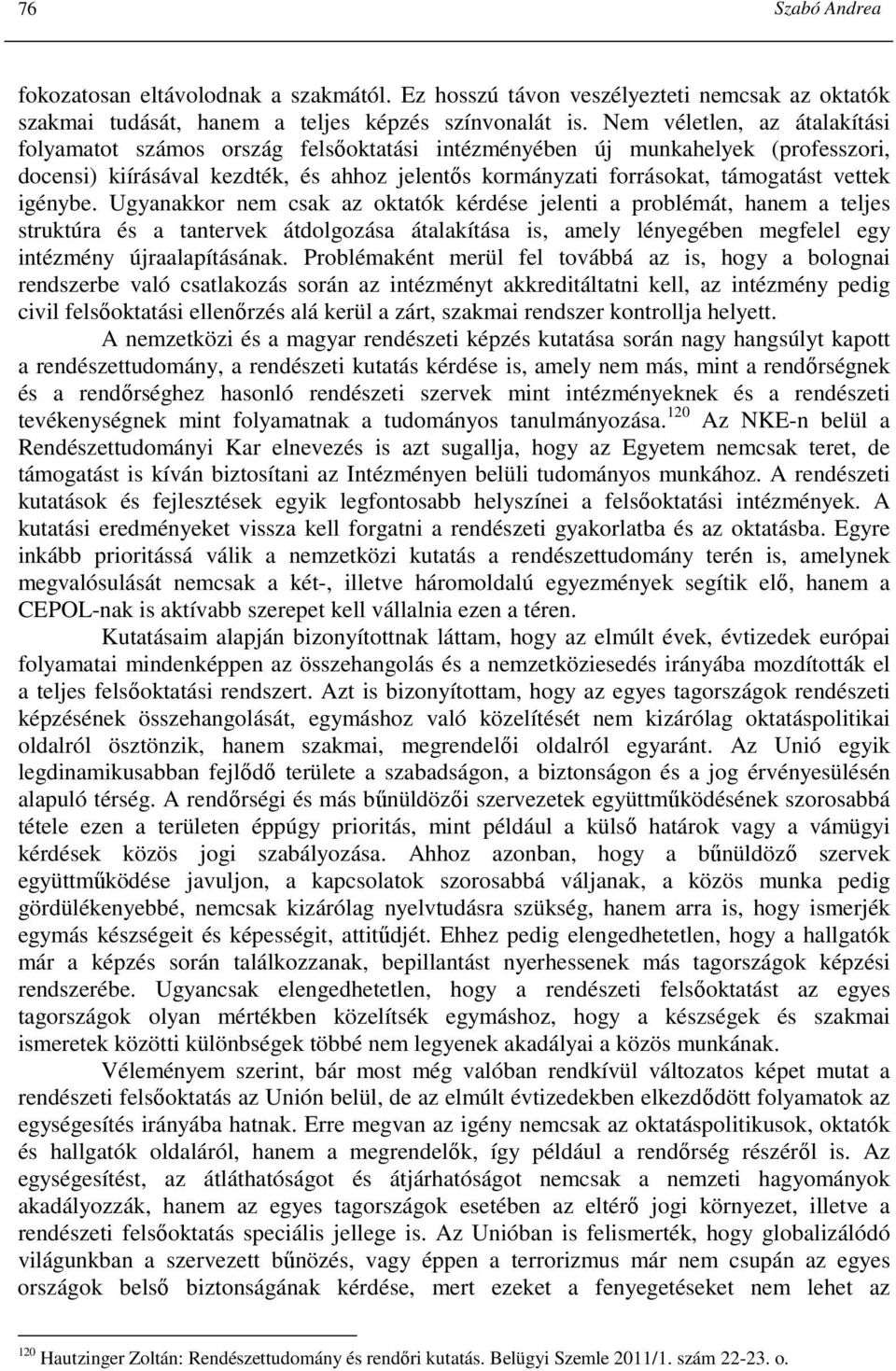 igénybe. Ugyanakkor nem csak az oktatók kérdése jelenti a problémát, hanem a teljes struktúra és a tantervek átdolgozása átalakítása is, amely lényegében megfelel egy intézmény újraalapításának.