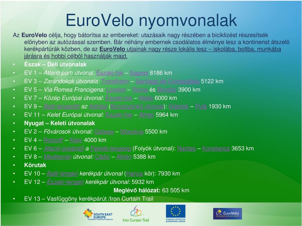 majd. Észak Déli útvonalak EV 1 Atlanti parti útvonal: Északi-fok Sagres 8186 km EV 3 Zarándokok útvonala: Trondheim Santiago de Compostela 5122 km EV 5 Via Romea Francigena: London Róma és Brindisi