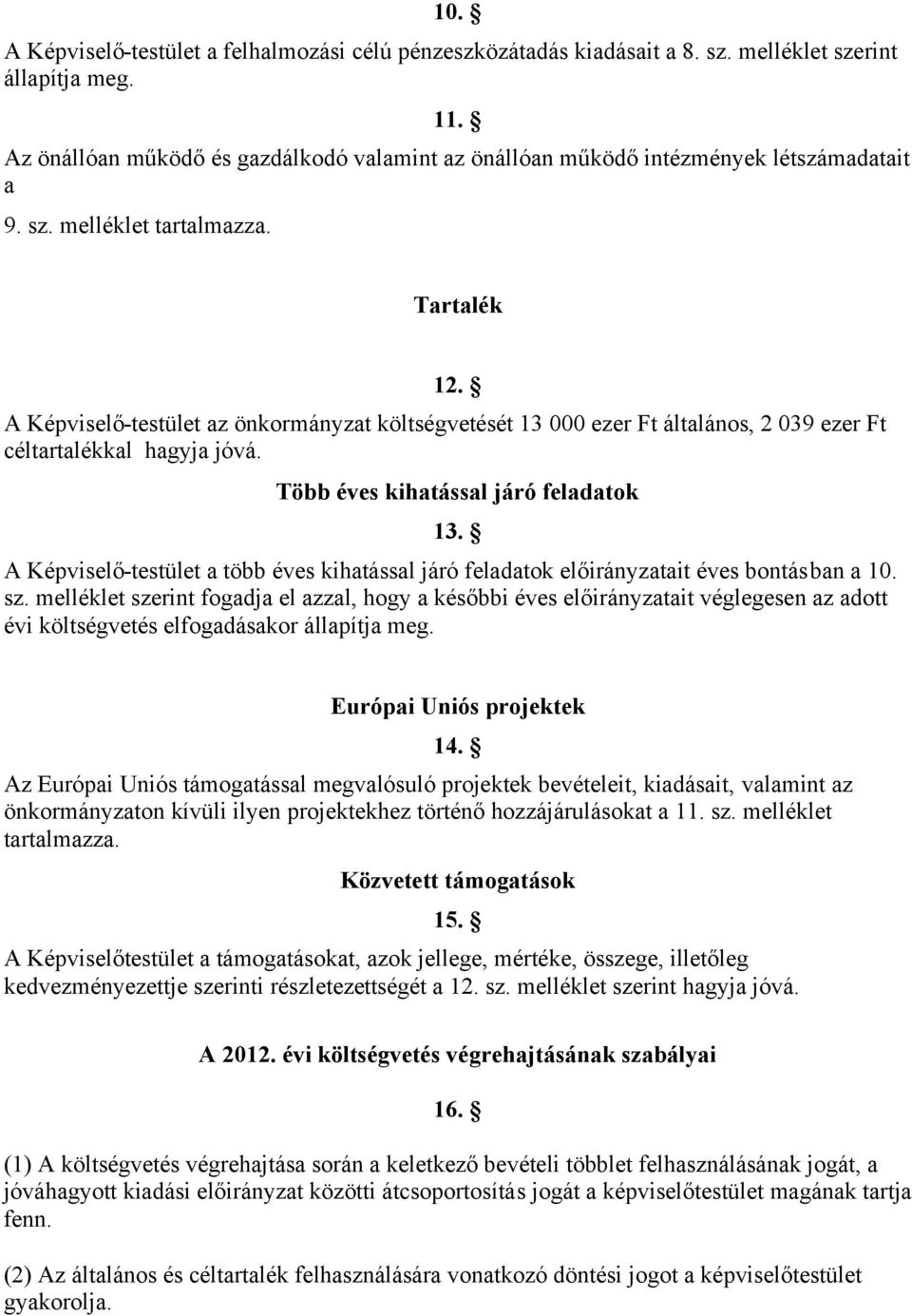 A Képviselő-testület az önkormányzat költségvetését 13 ezer Ft általános, 2 39 ezer Ft céltartalékkal hagyja jóvá. Több éves kihatással járó feladatok 13.