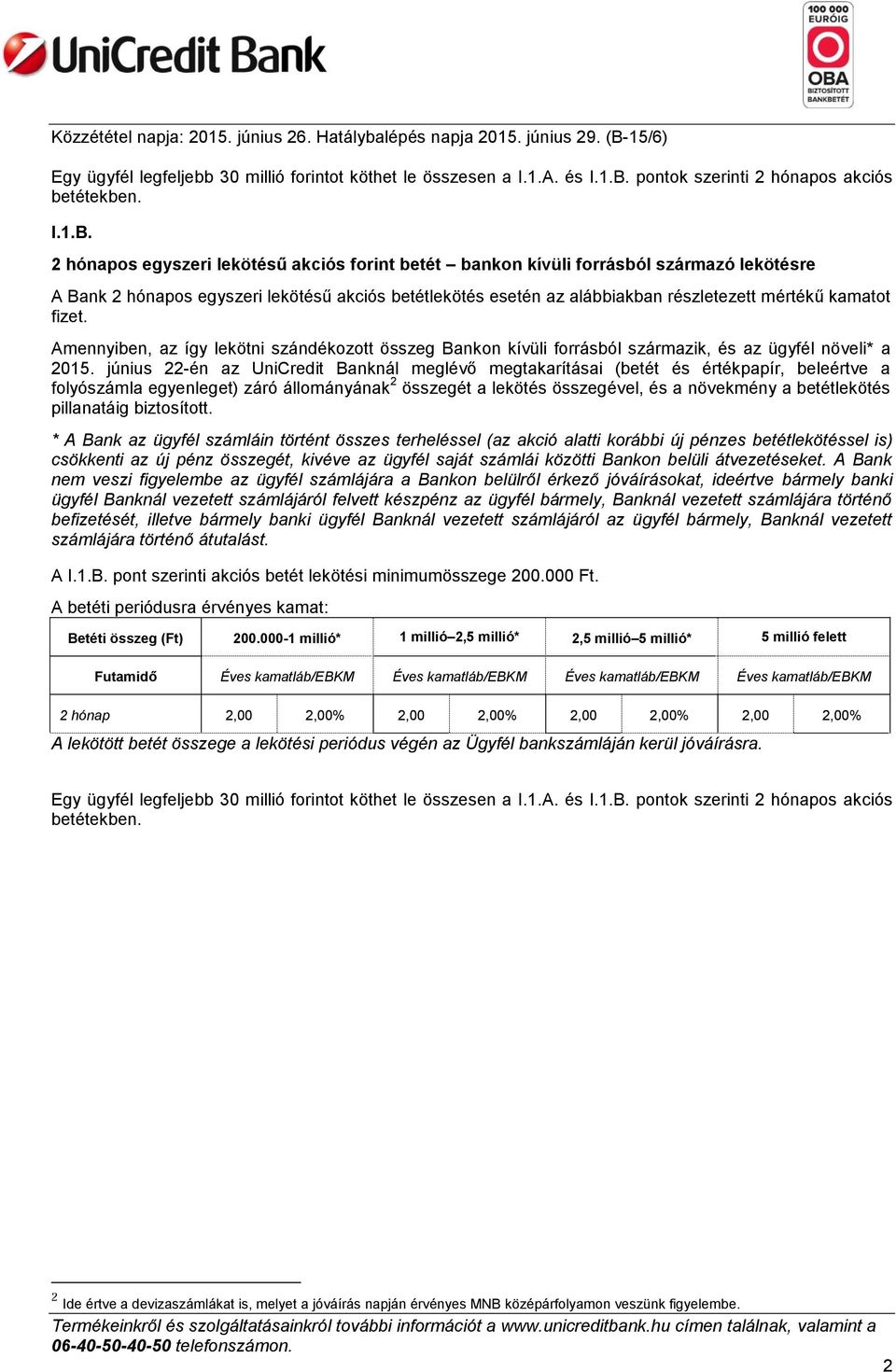 2 hónapos egyszeri lekötésű akciós forint betét bankon kívüli forrásból származó lekötésre A Bank 2 hónapos egyszeri lekötésű akciós betétlekötés esetén az alábbiakban részletezett mértékű kamatot