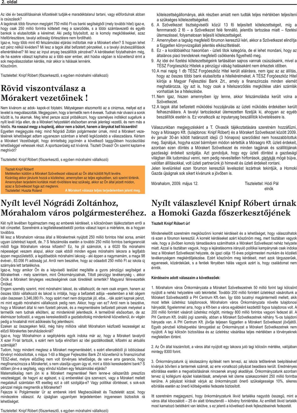 elutasították a kérelmet. Aki pedig folyósított, az is komoly megkötésekkel, azaz hiteltörlesztésre, tavalyi adósság törlesztésre nem fordítható.