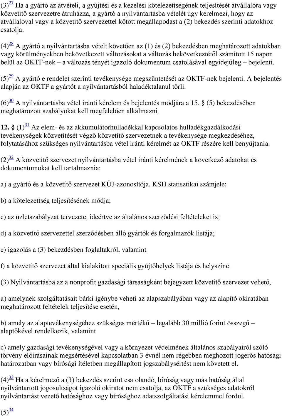 (4) 28 A gyártó a nyilvántartásba vételt követően az (1) és (2) bekezdésben meghatározott adatokban vagy körülményekben bekövetkezett változásokat a változás bekövetkeztétől számított 15 napon belül