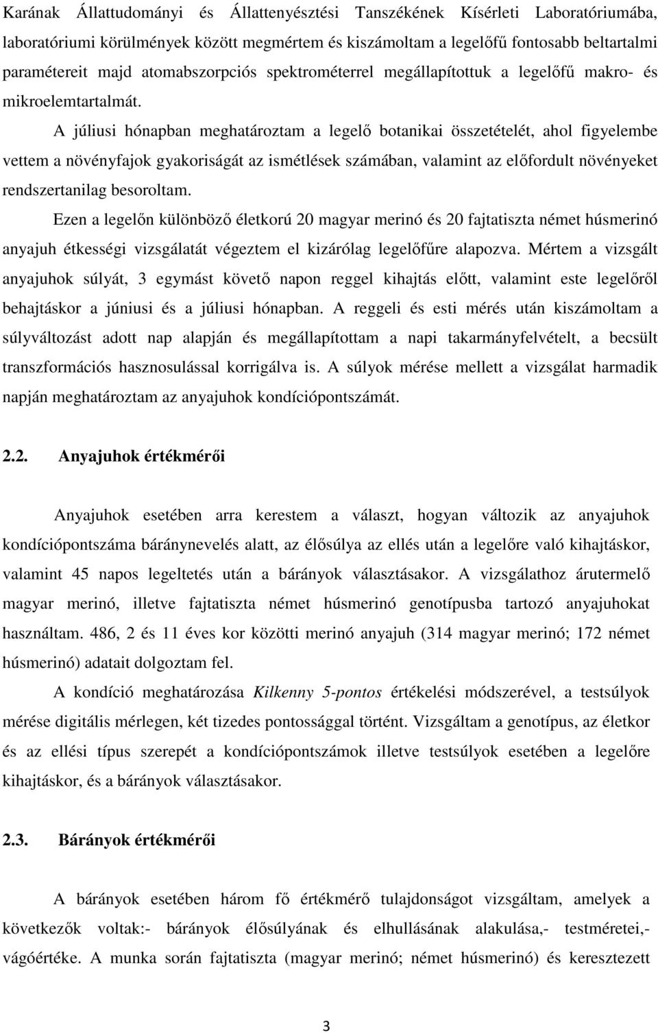 A júliusi hónapban meghatároztam a legelő botanikai összetételét, ahol figyelembe vettem a növényfajok gyakoriságát az ismétlések számában, valamint az előfordult növényeket rendszertanilag