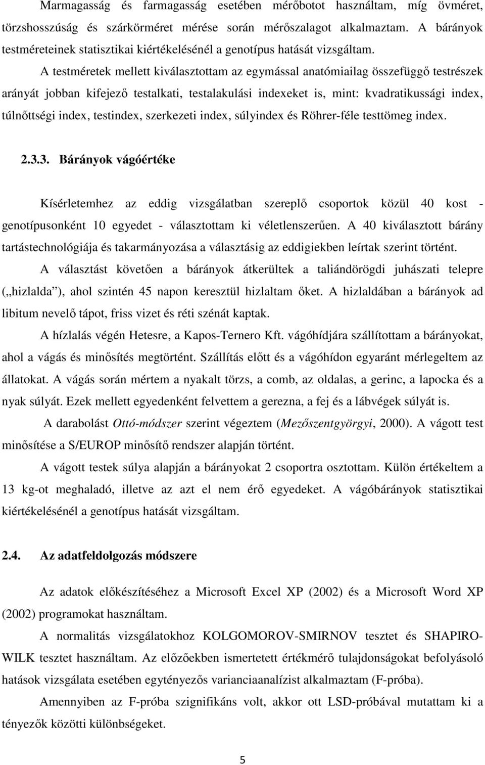 A testméretek mellett kiválasztottam az egymással anatómiailag összefüggő testrészek arányát jobban kifejező testalkati, testalakulási indexeket is, mint: kvadratikussági index, túlnőttségi index,