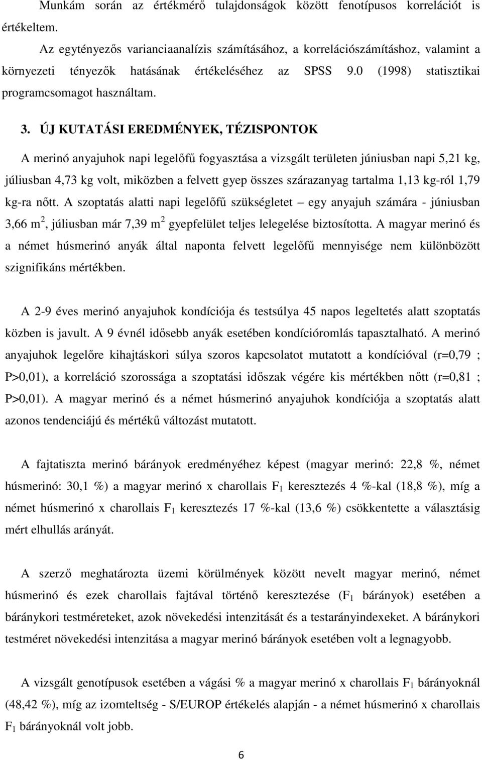 ÚJ KUTATÁSI EREDMÉNYEK, TÉZISPONTOK A merinó anyajuhok napi legelőfű fogyasztása a vizsgált területen júniusban napi 5,21 kg, júliusban 4,73 kg volt, miközben a felvett gyep összes szárazanyag