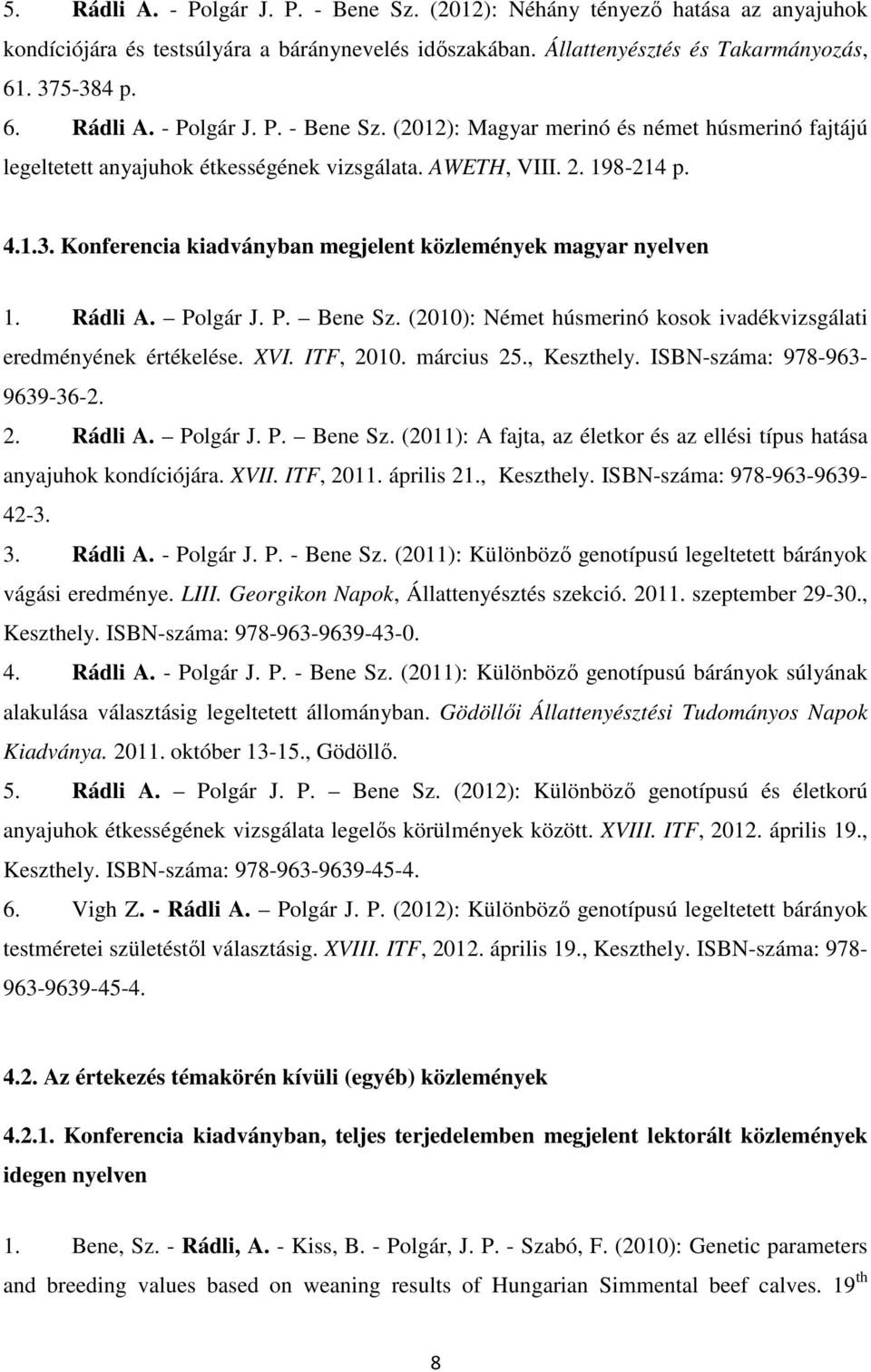 XVI. ITF, 2010. március 25., Keszthely. ISBN-száma: 978-963- 9639-36-2. 2. Rádli A. Polgár J. P. Bene Sz. (2011): A fajta, az életkor és az ellési típus hatása anyajuhok kondíciójára. XVII. ITF, 2011.