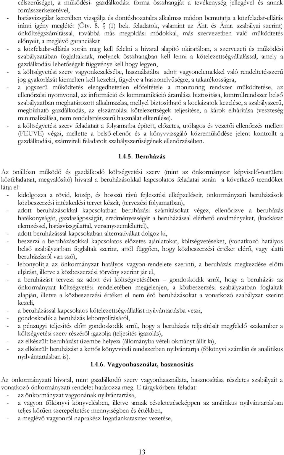 szabályai szerint) önköltségszámítással, továbbá más megoldási módokkal, más szervezetben való működtetés előnyeit, a meglévő garanciákat - a közfeladat-ellátás során meg kell felelni a hivatal