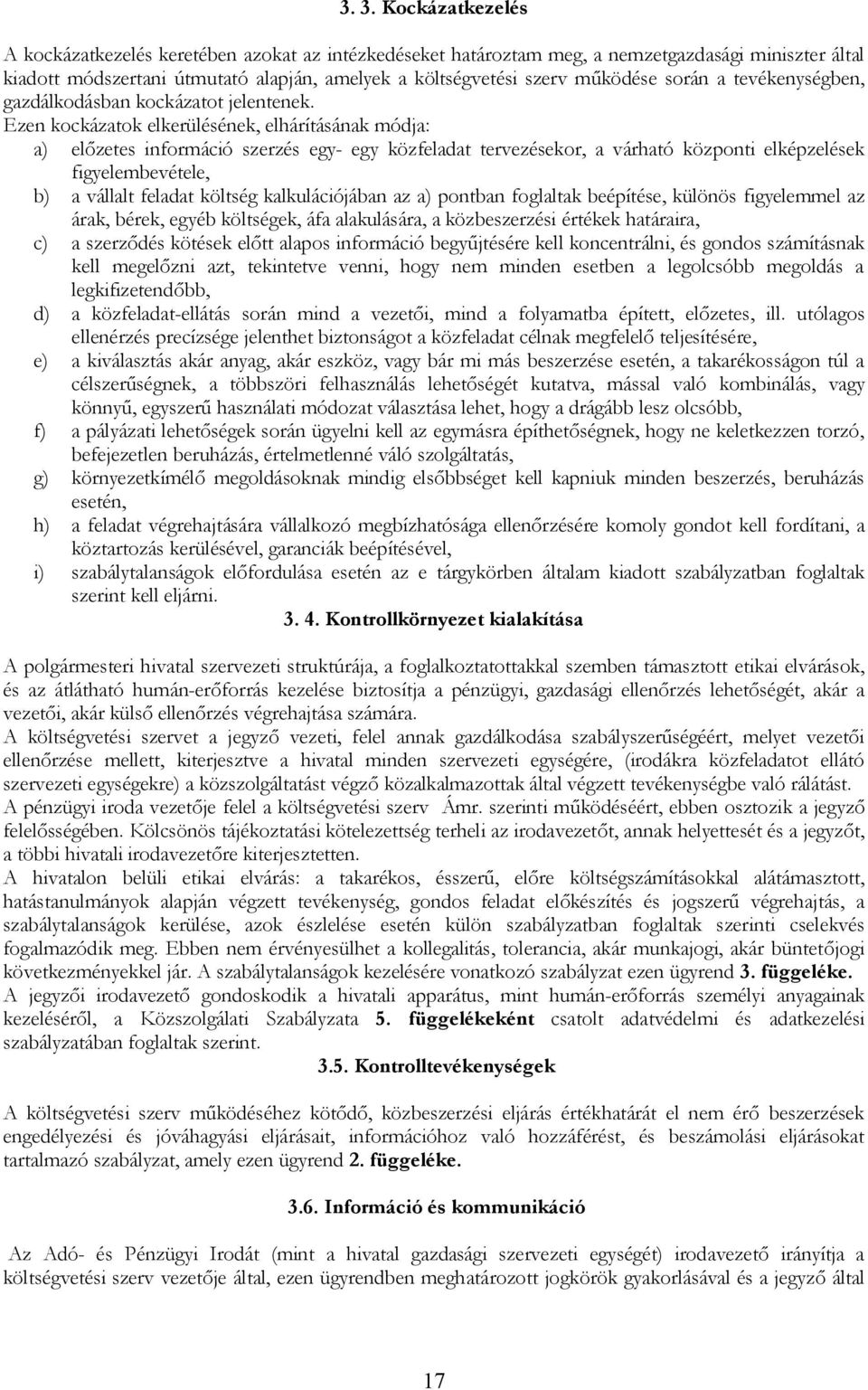Ezen kockázatok elkerülésének, elhárításának módja: a) előzetes információ szerzés egy- egy közfeladat tervezésekor, a várható központi elképzelések figyelembevétele, b) a vállalt feladat költség