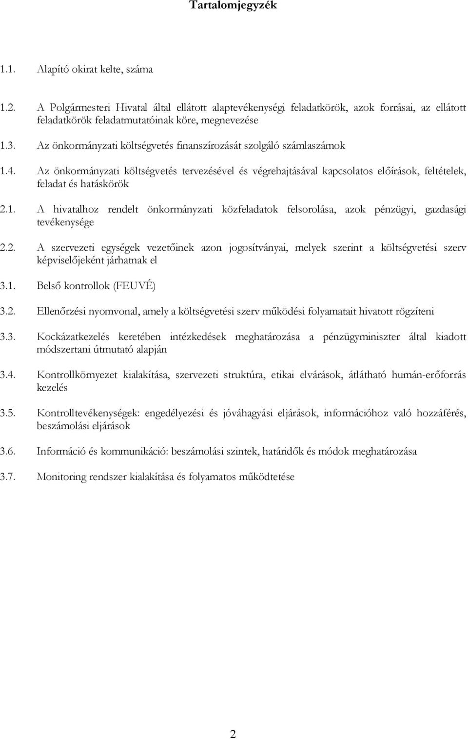 Az önkormányzati költségvetés finanszírozását szolgáló számlaszámok 1.4. Az önkormányzati költségvetés tervezésével és végrehajtásával kapcsolatos előírások, feltételek, feladat és hatáskörök 2.1. A hivatalhoz rendelt önkormányzati közfeladatok felsorolása, azok pénzügyi, gazdasági tevékenysége 2.