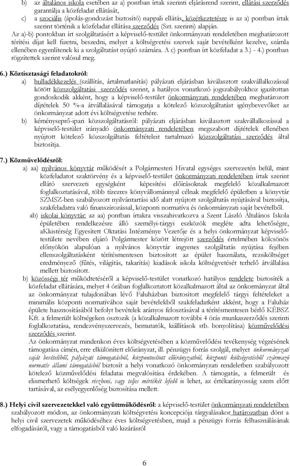 Az a)-b) pontokban írt szolgáltatásért a képviselő-testület önkormányzati rendeletében meghatározott térítési díjat kell fizetni, beszedni, melyet a költségvetési szervek saját bevételként kezelve,
