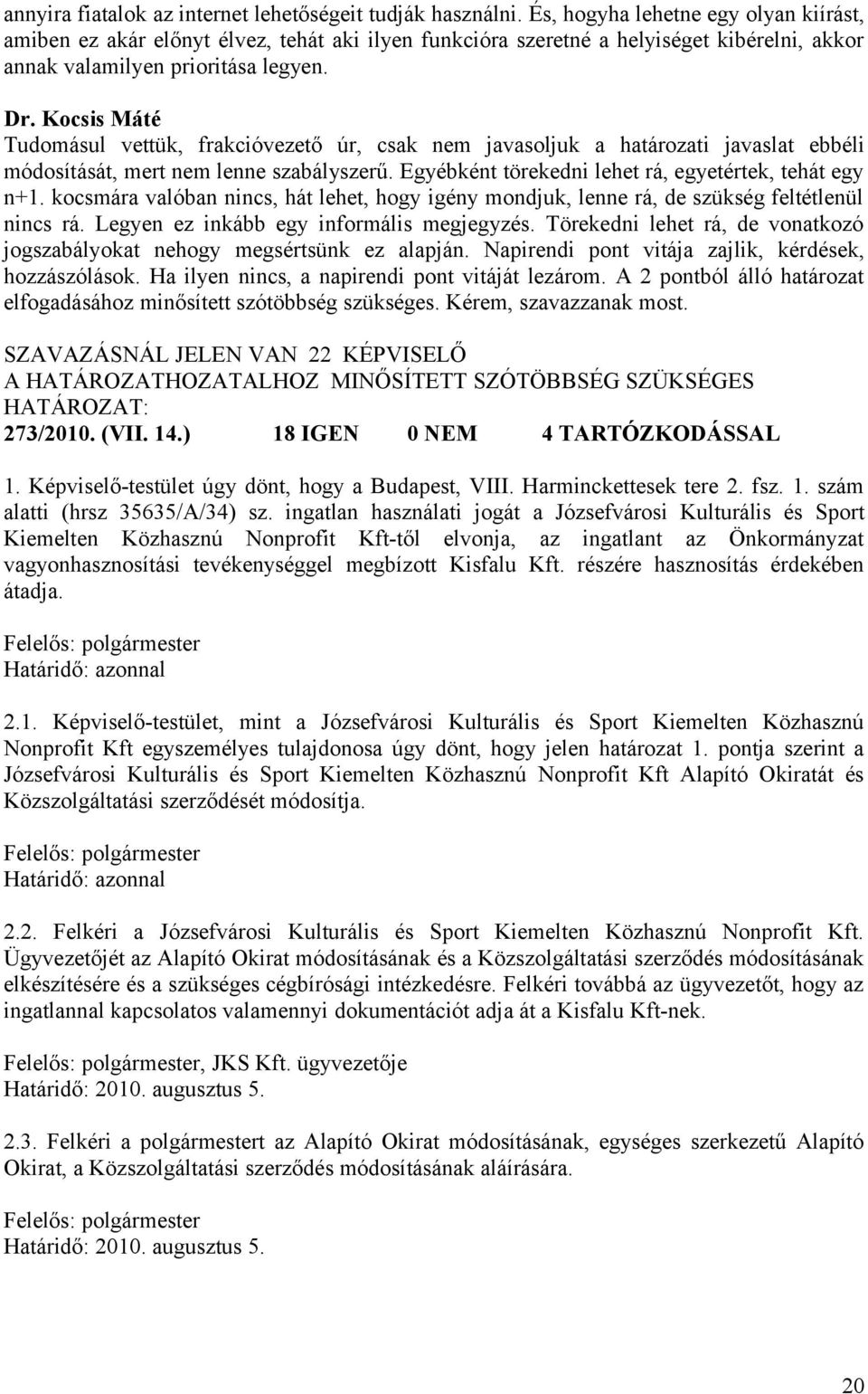 Tudomásul vettük, frakcióvezető úr, csak nem javasoljuk a határozati javaslat ebbéli módosítását, mert nem lenne szabályszerű. Egyébként törekedni lehet rá, egyetértek, tehát egy n+1.