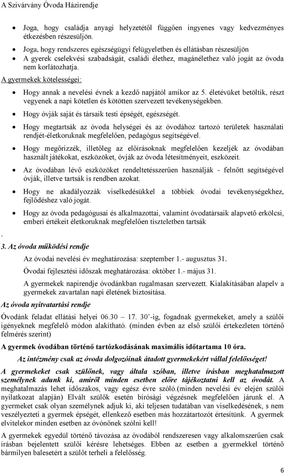 A gyermekek kötelességei:. Hogy annak a nevelési évnek a kezdő napjától amikor az 5. életévüket betöltik, részt vegyenek a napi kötetlen és kötötten szervezett tevékenységekben.