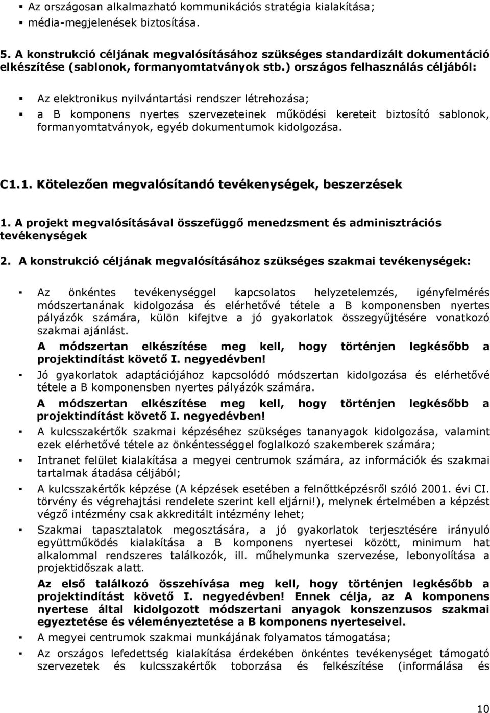 ) országos felhasználás céljából: Az elektronikus nyilvántartási rendszer létrehozása; a B komponens nyertes szervezeteinek mőködési kereteit biztosító sablonok, formanyomtatványok, egyéb