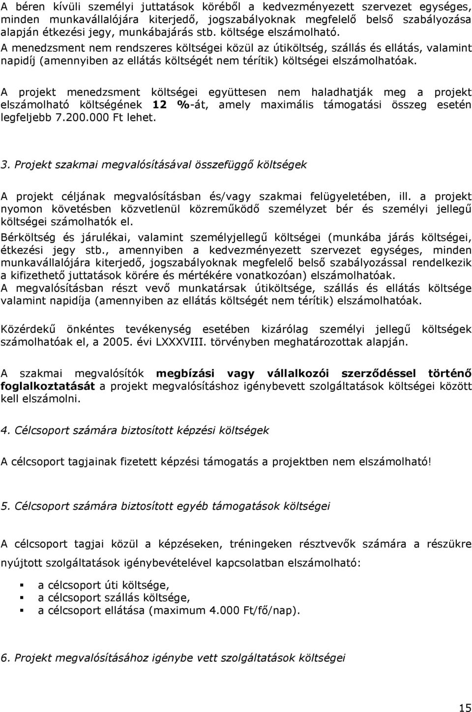 A projekt menedzsment költségei együttesen nem haladhatják meg a projekt elszámolható költségének 12 %-át, amely maximális támogatási összeg esetén legfeljebb 7.200.000 Ft lehet. 3.