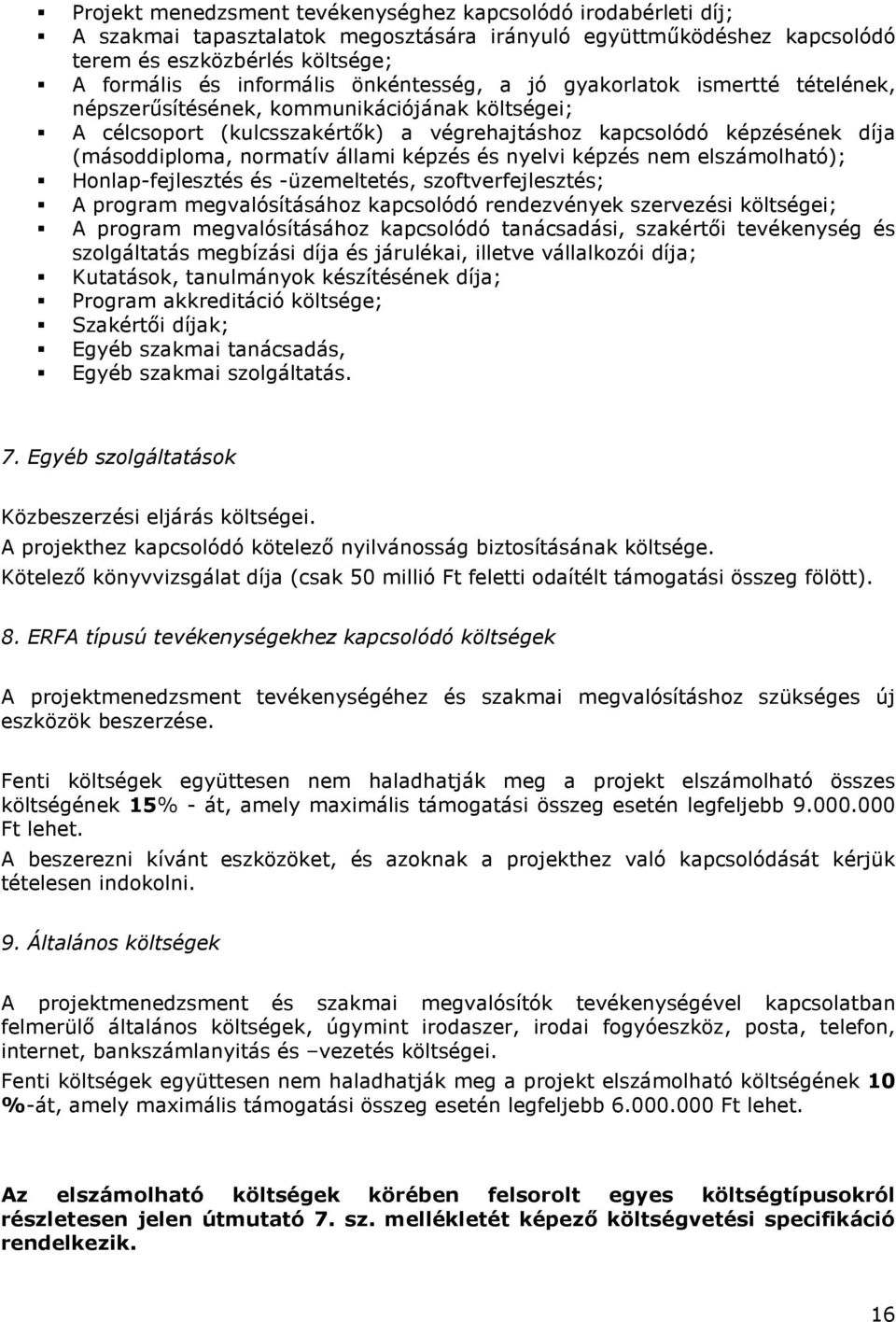 állami képzés és nyelvi képzés nem elszámolható); Honlap-fejlesztés és -üzemeltetés, szoftverfejlesztés; A program megvalósításához kapcsolódó rendezvények szervezési költségei; A program