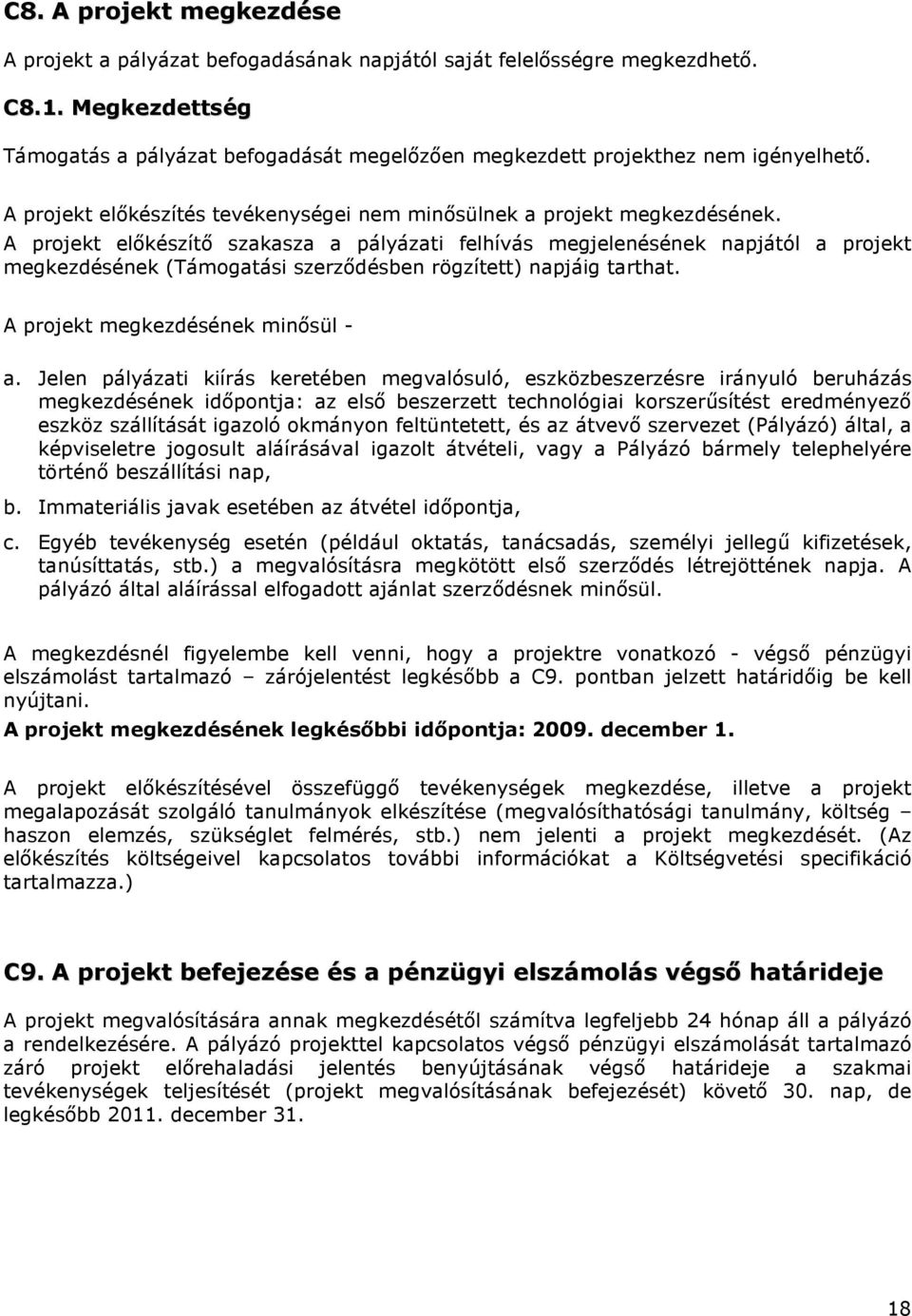 A projekt elıkészítı szakasza a pályázati felhívás megjelenésének napjától a projekt megkezdésének (Támogatási szerzıdésben rögzített) napjáig tarthat. A projekt megkezdésének minısül - a.