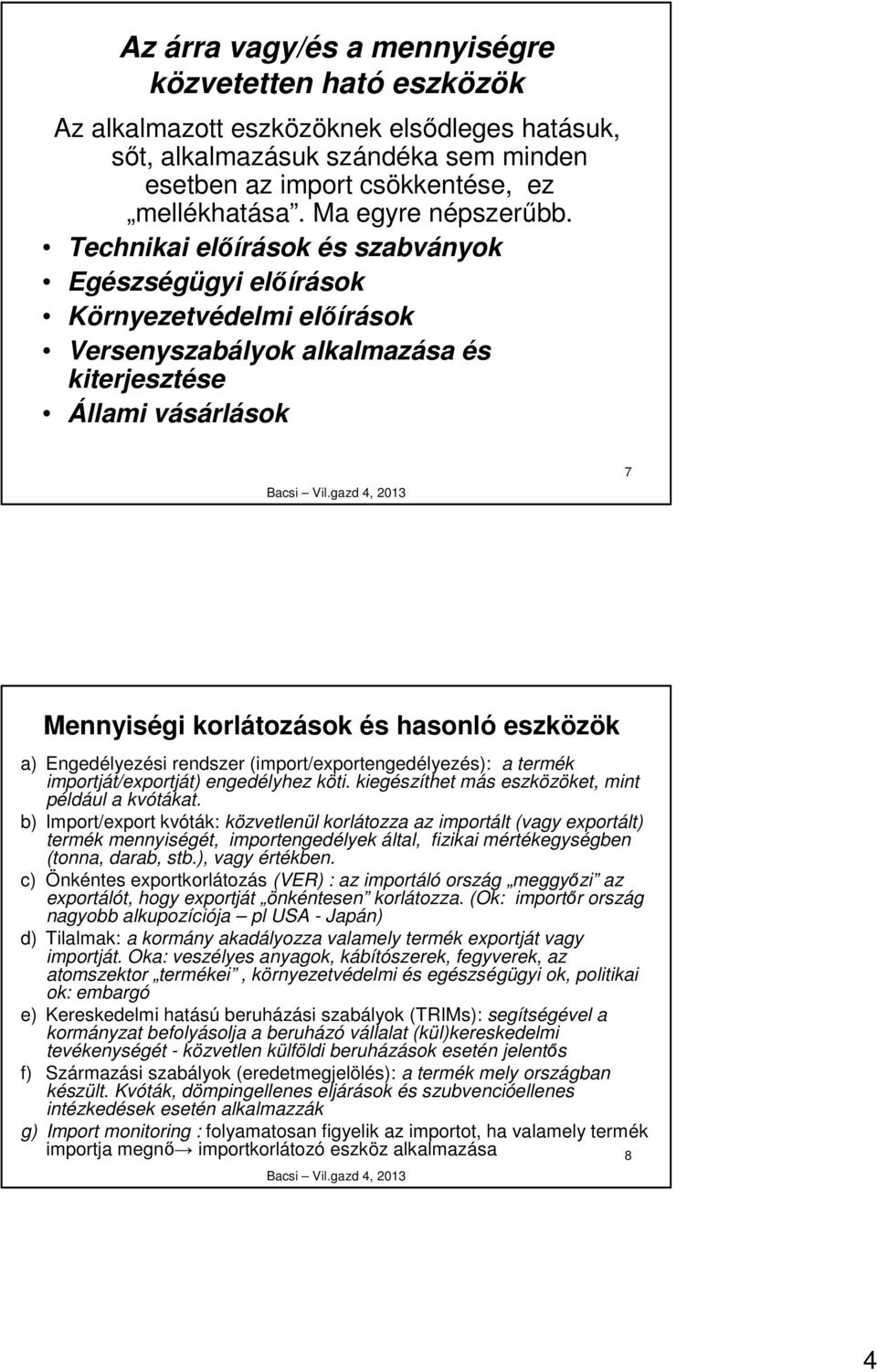 Technikai elıírások és szabványok Egészségügyi elıírások Környezetvédelmi elıírások Versenyszabályok alkalmazása és kiterjesztése Állami vásárlások 7 Mennyiségi korlátozások és hasonló eszközök a)