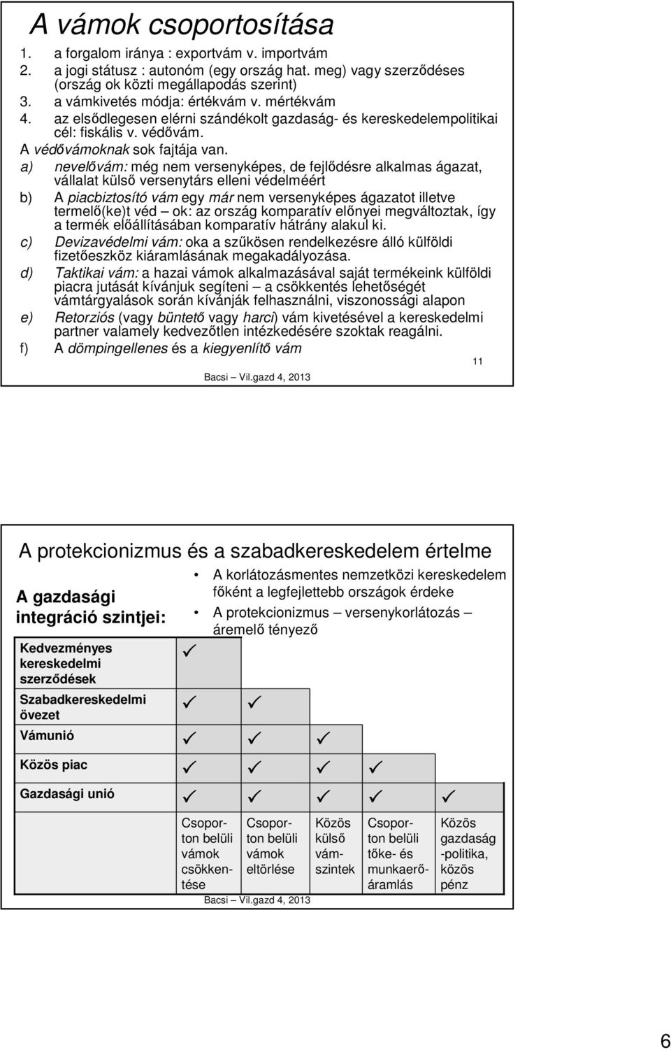 a) nevelıvám: még nem versenyképes, de fejlıdésre alkalmas ágazat, vállalat külsı versenytárs elleni védelméért b) A piacbiztosító vám egy már nem versenyképes ágazatot illetve termelı(ke)t véd ok: