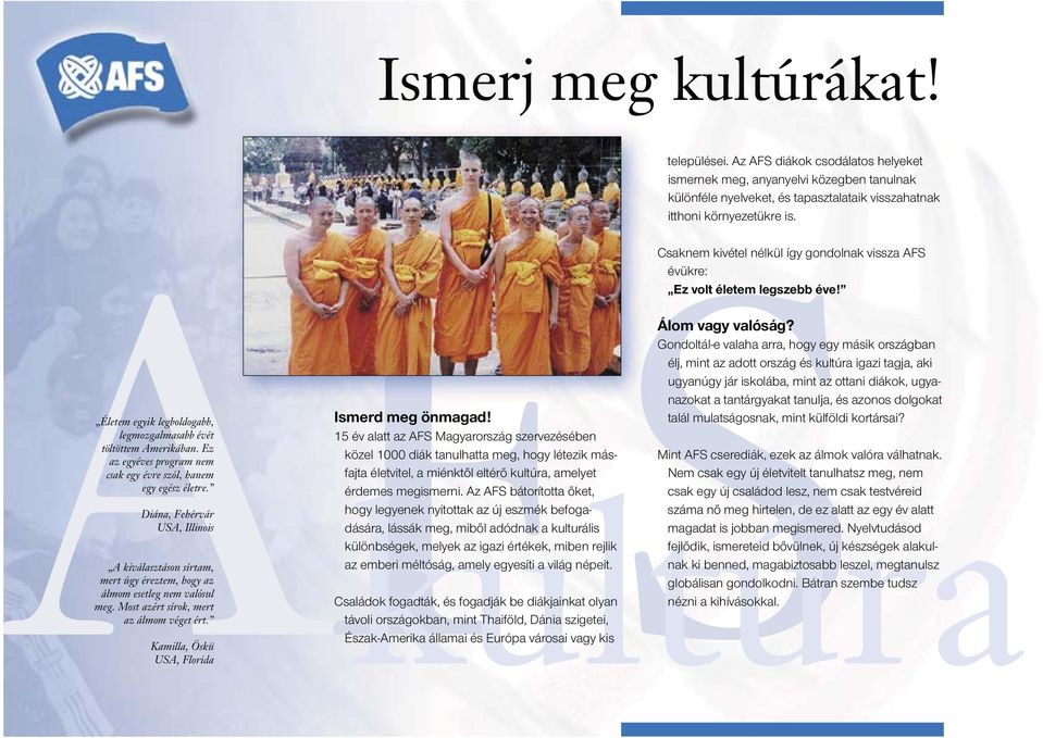 Kamilla, Öskü USA, Florida 15 év alatt az AFS Ma gyar or szág szer ve zé sé ben kö kultúra zel 1000 diák ta nul hatta meg, hogy lé te zik másfajta élet vi tel, a mi énk től el térő kul túra, ame lyet