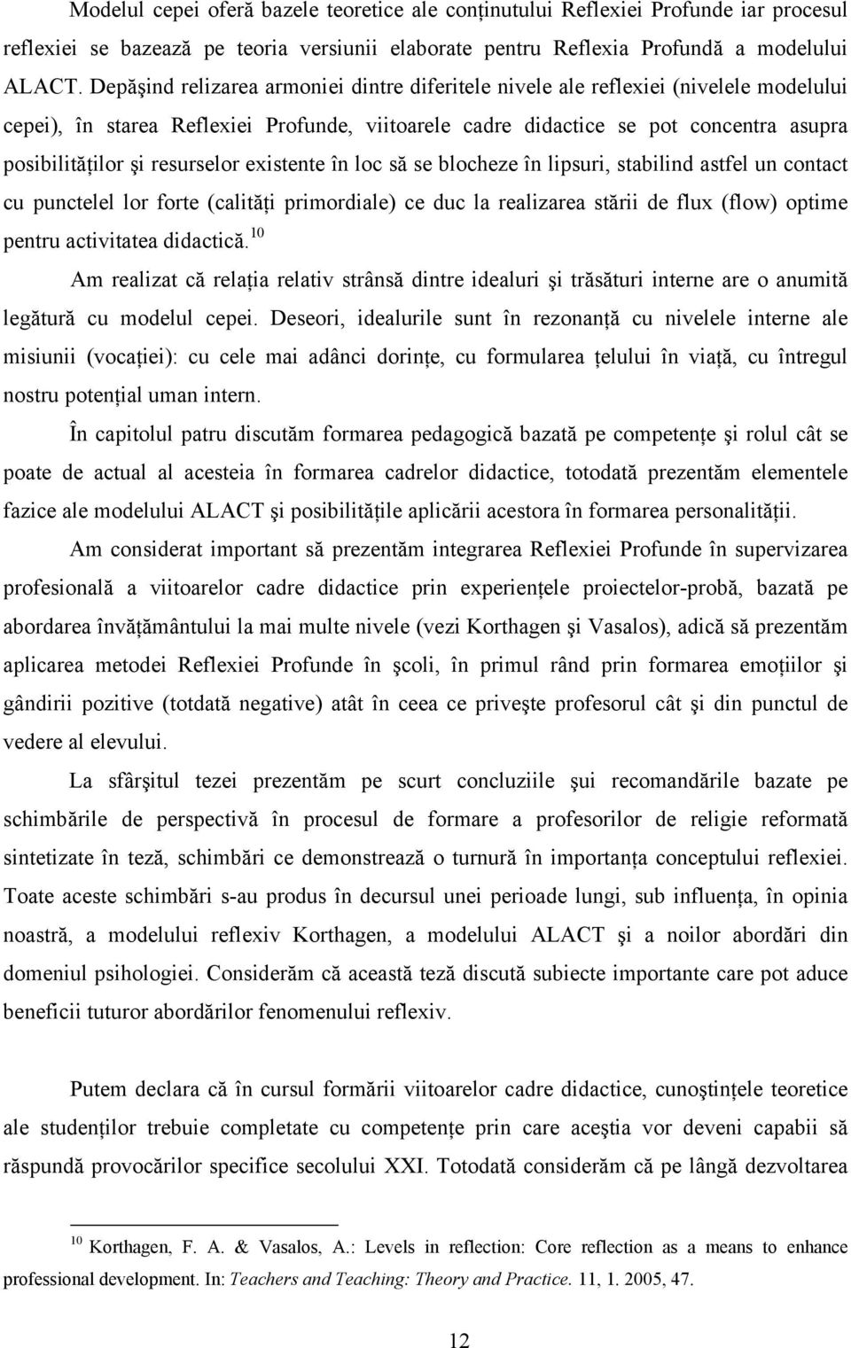 resurselor existente în loc să se blocheze în lipsuri, stabilind astfel un contact cu punctelel lor forte (calităţi primordiale) ce duc la realizarea stării de flux (flow) optime pentru activitatea