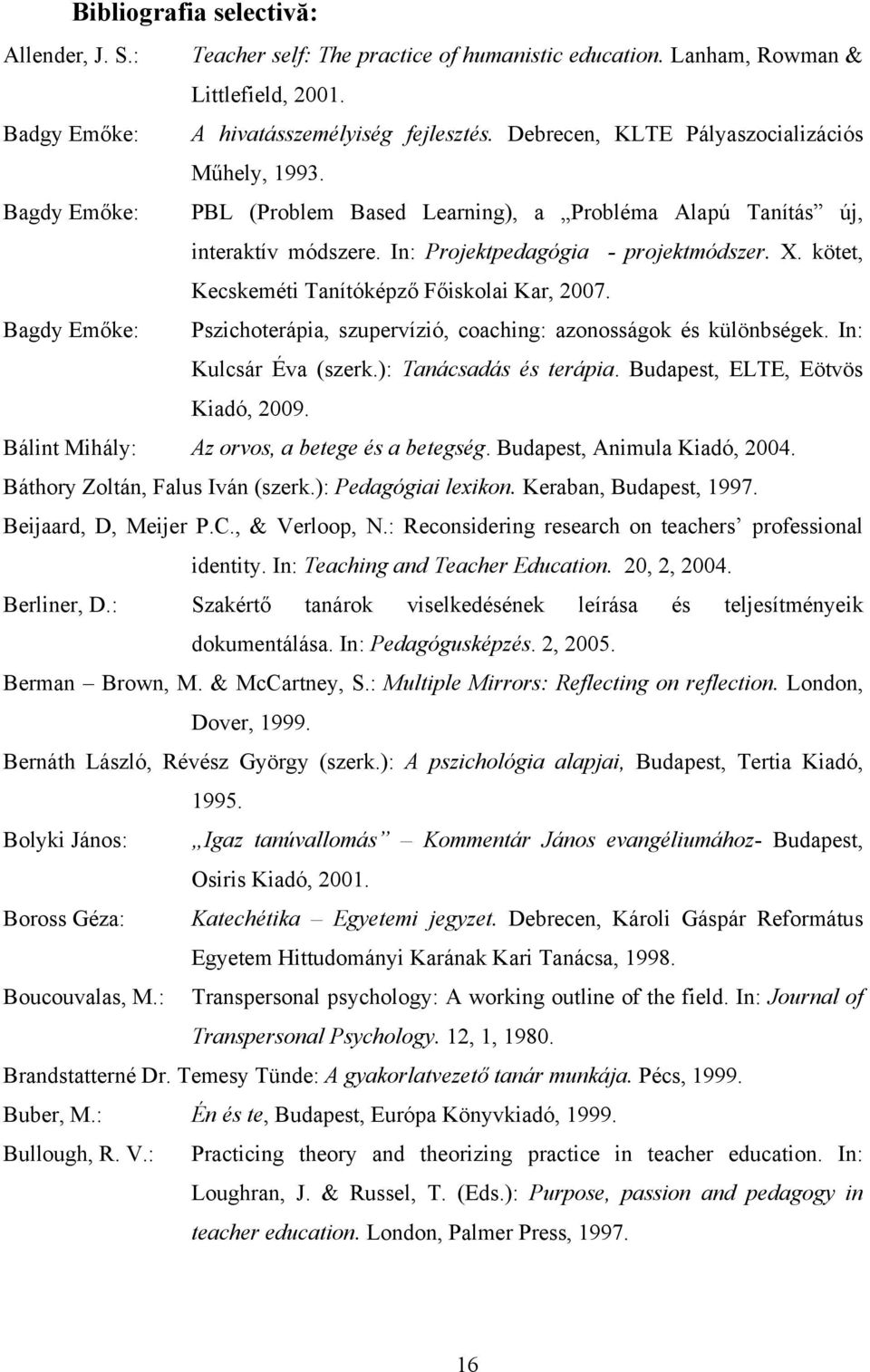kötet, Kecskeméti Tanítóképző Főiskolai Kar, 2007. Bagdy Emőke: Pszichoterápia, szupervízió, coaching: azonosságok és különbségek. In: Kulcsár Éva (szerk.): Tanácsadás és terápia.
