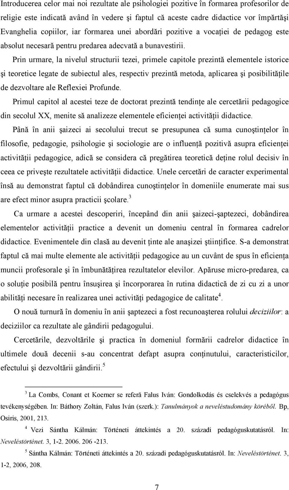Prin urmare, la nivelul structurii tezei, primele capitole prezintă elementele istorice şi teoretice legate de subiectul ales, respectiv prezintă metoda, aplicarea şi posibilităţile de dezvoltare ale