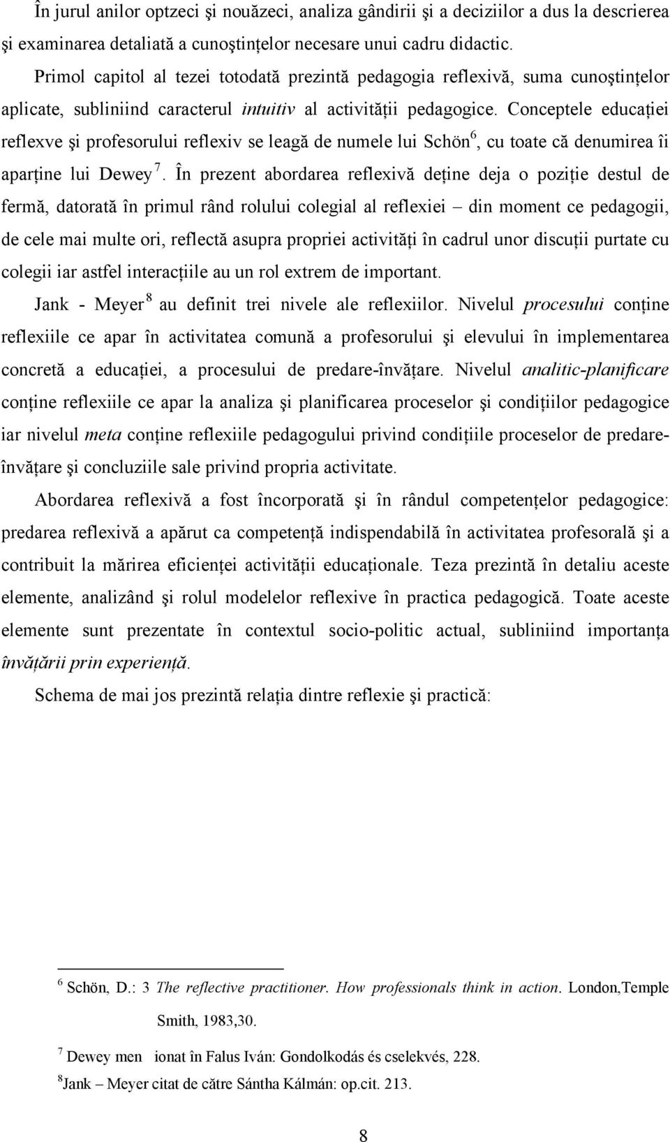 Conceptele educaţiei reflexve şi profesorului reflexiv se leagă de numele lui Schön 6, cu toate că denumirea îi aparţine lui Dewey 7.