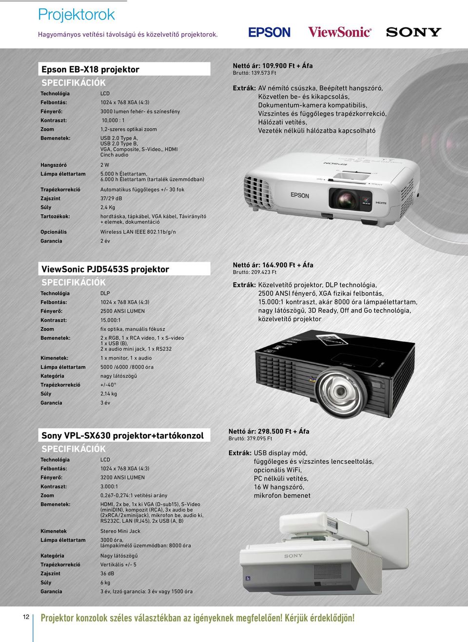0 Type A, USB 2.0 Type B, VGA, Composite, S-Video,, HDMI Cinch audio Hangszóró Lámpa élettartam Trapézkorrekció Zajszint Súly Tartozékok: Opcionális Garancia 2 W 5.000 h Élettartam, 6.