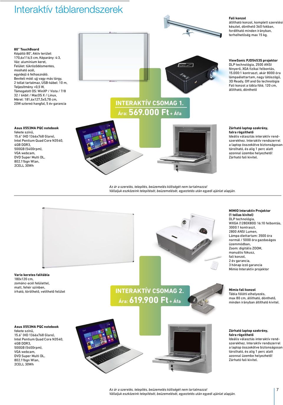Beviteli mód: ujj vagy más tárgy, 2 tollat tartalmaz, USB-kábel: 10 m, Teljesítmény <0,5 W, Támogatott OS: WinXP / Vista / 7/8 32 / 64bit / MacOS X / Linux, Méret: 181,6x127,5x5,78 cm, 20W sztereó