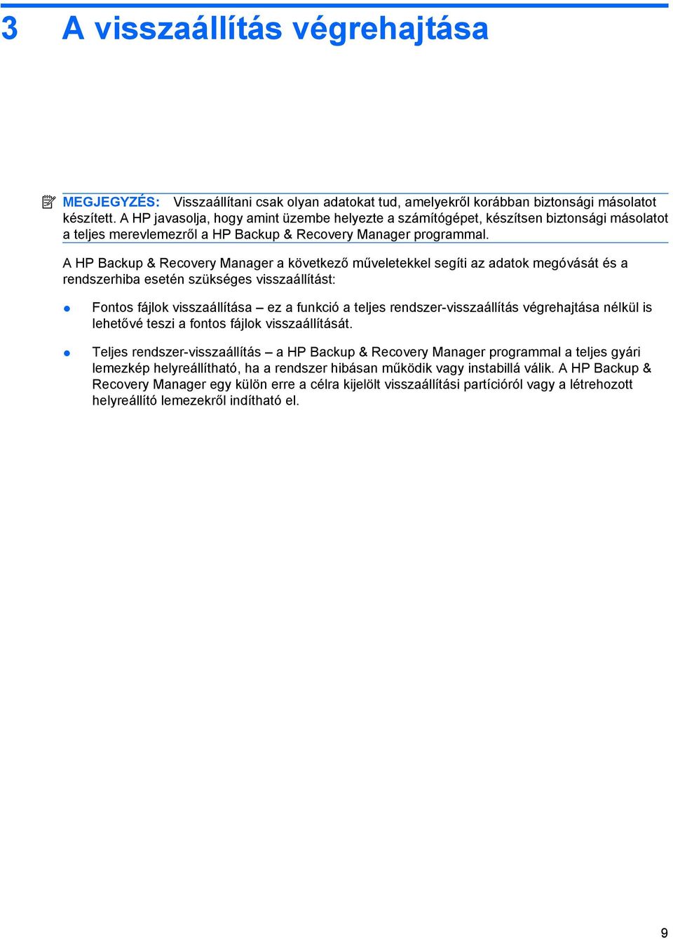 A HP Backup & Recovery Manager a következő műveletekkel segíti az adatok megóvását és a rendszerhiba esetén szükséges visszaállítást: Fontos fájlok visszaállítása ez a funkció a teljes