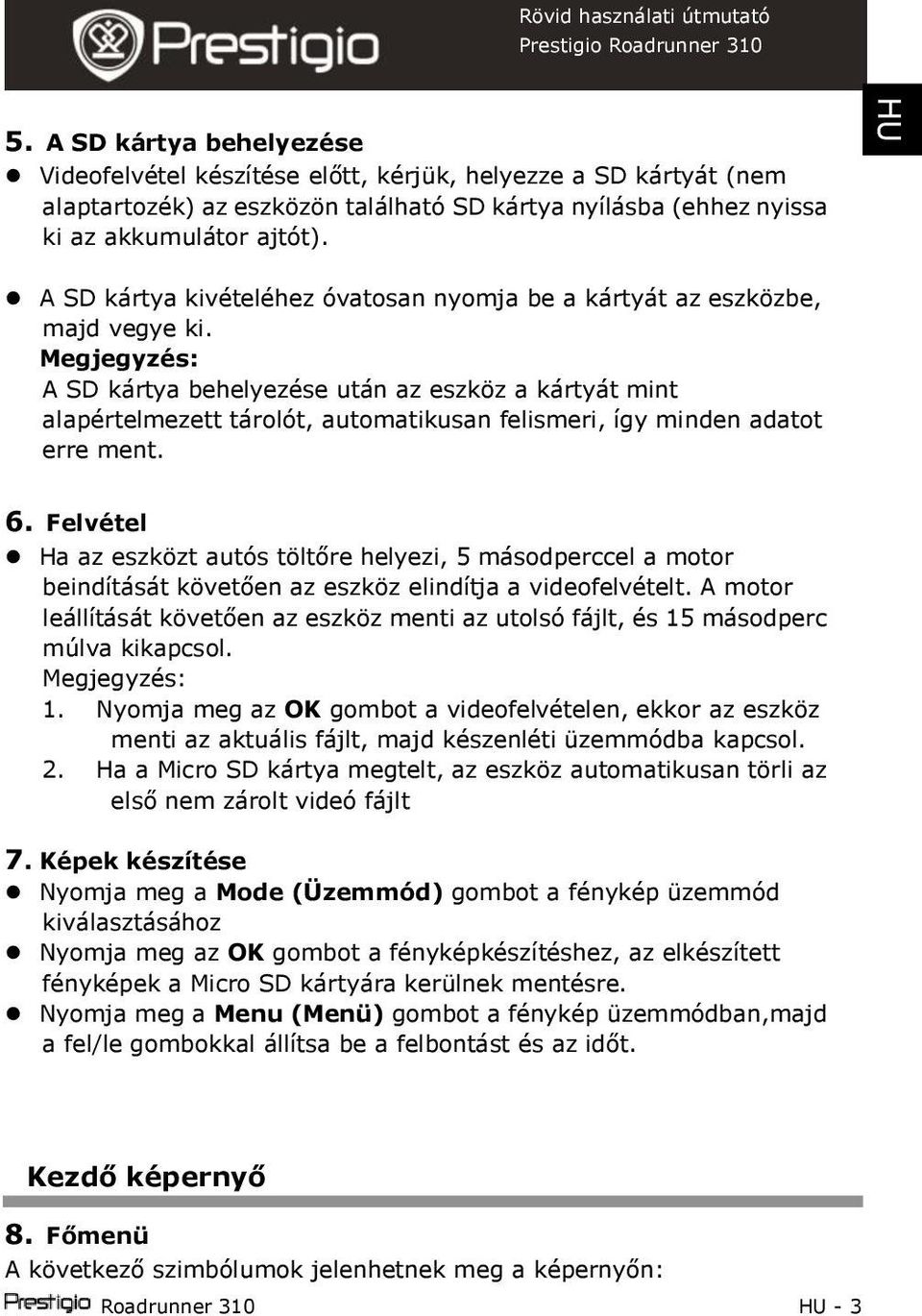 A SD kártya behelyezése után az eszköz a kártyát mint alapértelmezett tárolót, automatikusan felismeri, így minden adatot erre ment. 6.