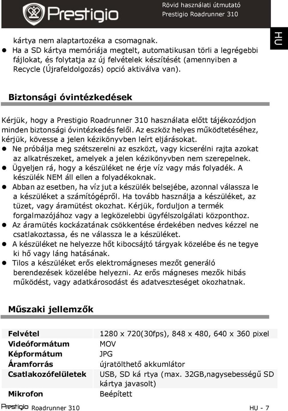 HU Biztonsági óvintézkedések Kérjük, hogy a használata előtt tájékozódjon minden biztonsági óvintézkedés felől. Az eszköz helyes működtetéséhez, kérjük, kövesse a jelen kézikönyvben leírt eljárásokat.