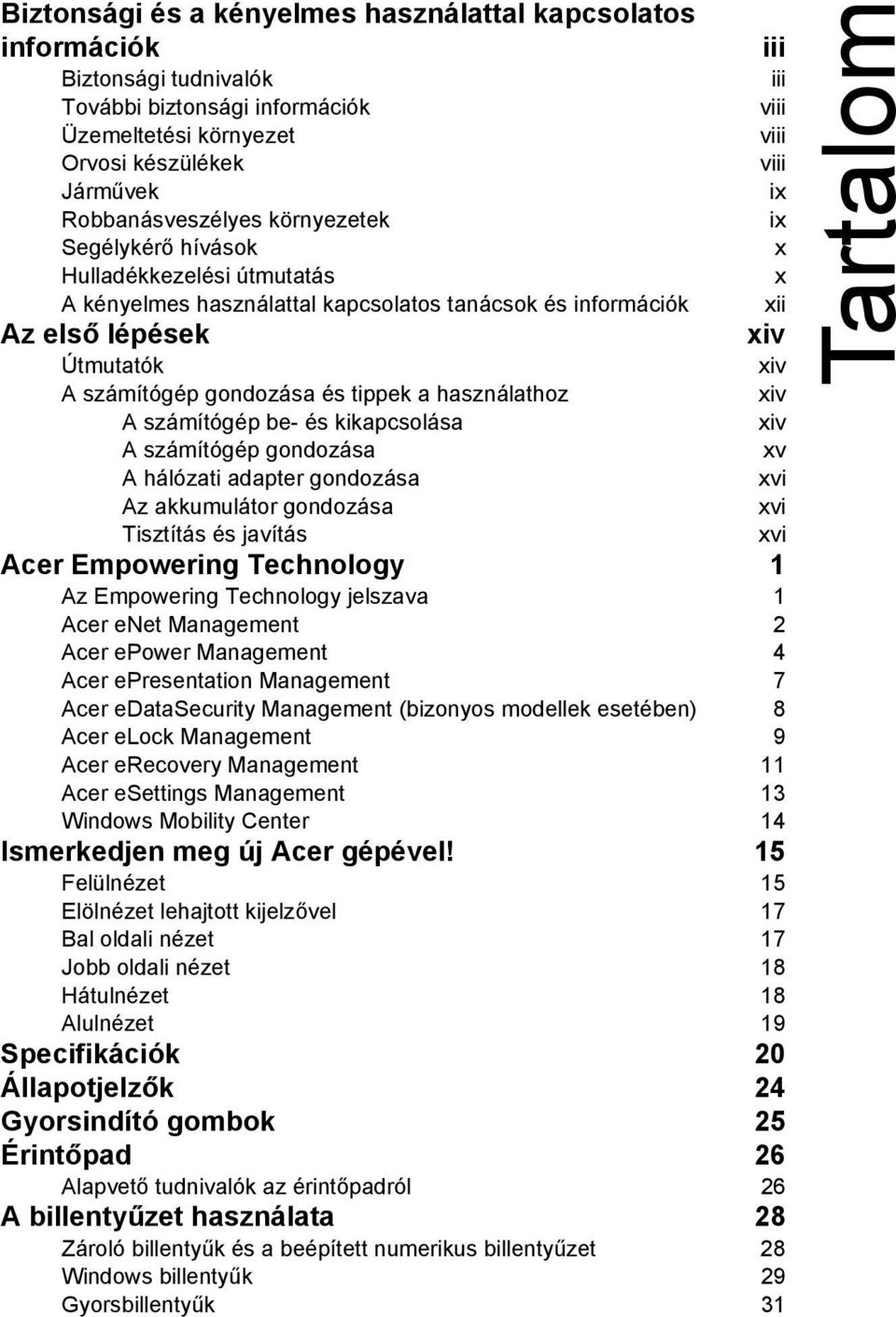 gondozása és tippek a használathoz xiv A számítógép be- és kikapcsolása xiv A számítógép gondozása xv A hálózati adapter gondozása xvi Az akkumulátor gondozása xvi Tisztítás és javítás xvi Acer