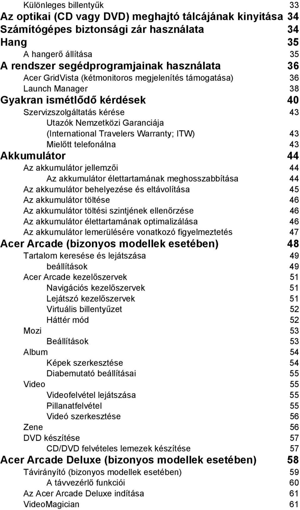 ITW) 43 Mielőtt telefonálna 43 Akkumulátor 44 Az akkumulátor jellemzői 44 Az akkumulátor élettartamának meghosszabbítása 44 Az akkumulátor behelyezése és eltávolítása 45 Az akkumulátor töltése 46 Az