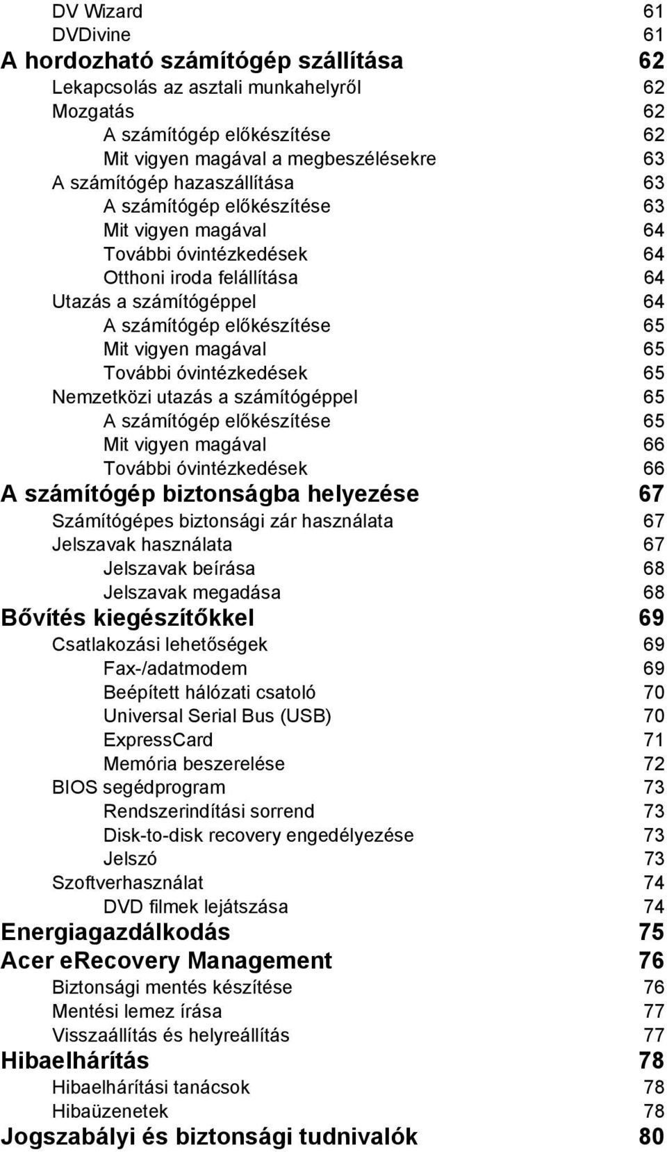 65 További óvintézkedések 65 Nemzetközi utazás a számítógéppel 65 A számítógép előkészítése 65 Mit vigyen magával 66 További óvintézkedések 66 A számítógép biztonságba helyezése 67 Számítógépes