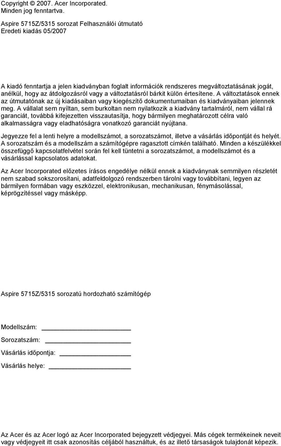 vagy a változtatásról bárkit külön értesítene. A változtatások ennek az útmutatónak az új kiadásaiban vagy kiegészítő dokumentumaiban és kiadványaiban jelennek meg.