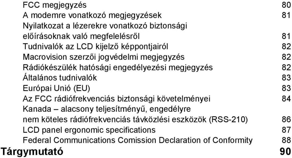 tudnivalók 83 Európai Unió (EU) 83 Az FCC rádiófrekvenciás biztonsági követelményei 84 Kanada alacsony teljesítményű, engedélyre nem köteles