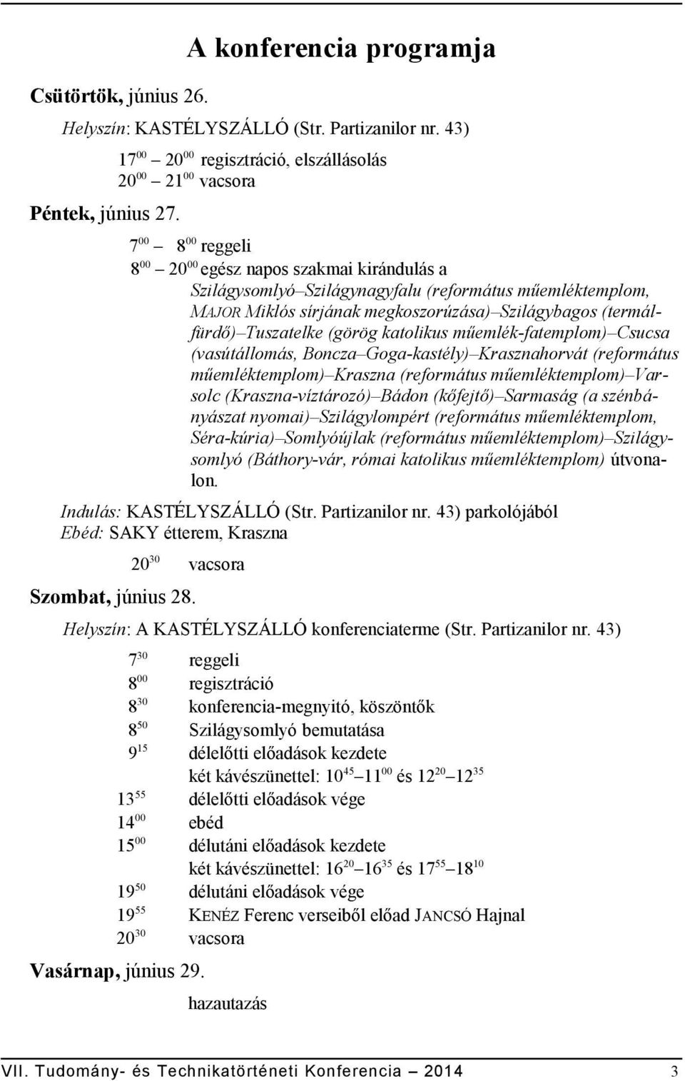 sírjának megkoszorúzása) Szilágybagos (termálfürdő) Tuszatelke (görög katolikus műemlék-fatemplom) Csucsa (vasútállomás, Boncza Goga-kastély) Krasznahorvát (református műemléktemplom) Kraszna